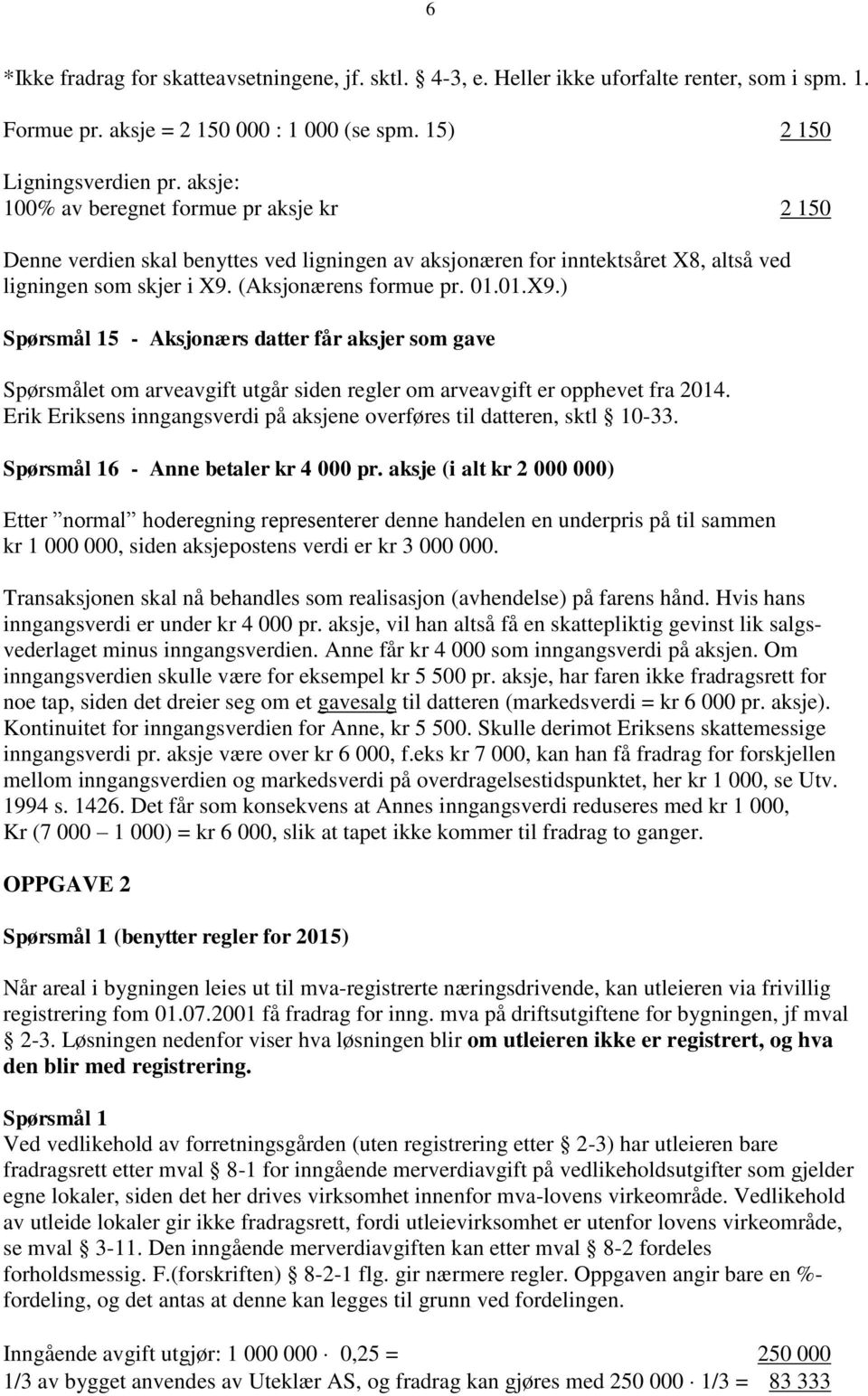 (Aksjonærens formue pr. 01.01.X9.) Spørsmål 15 - Aksjonærs datter får aksjer som gave Spørsmålet om arveavgift utgår siden regler om arveavgift er opphevet fra 2014.