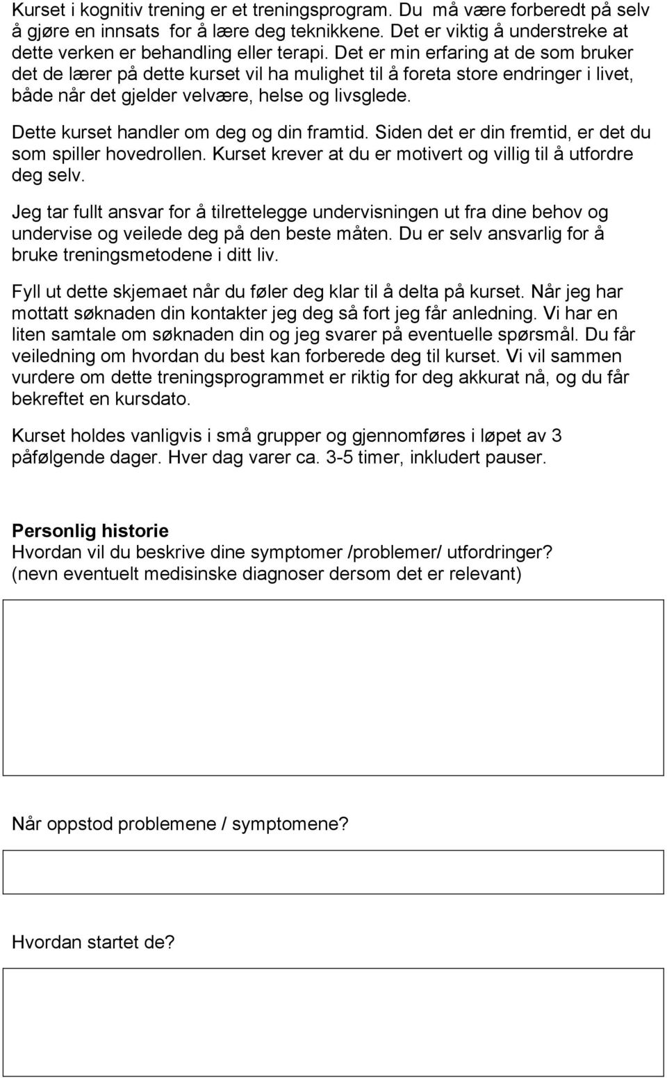 Dette kurset handler om deg og din framtid. Siden det er din fremtid, er det du som spiller hovedrollen. Kurset krever at du er motivert og villig til å utfordre deg selv.