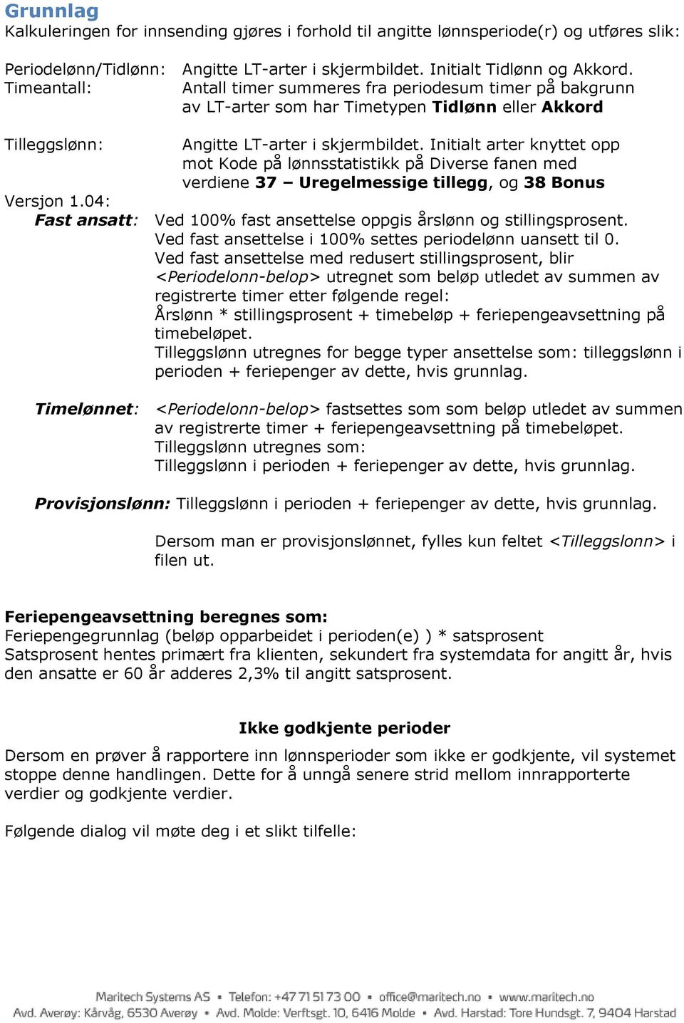 Initialt arter knyttet opp mot Kode på lønnsstatistikk på Diverse fanen med verdiene 37 Uregelmessige tillegg, og 38 Bonus Versjon 1.