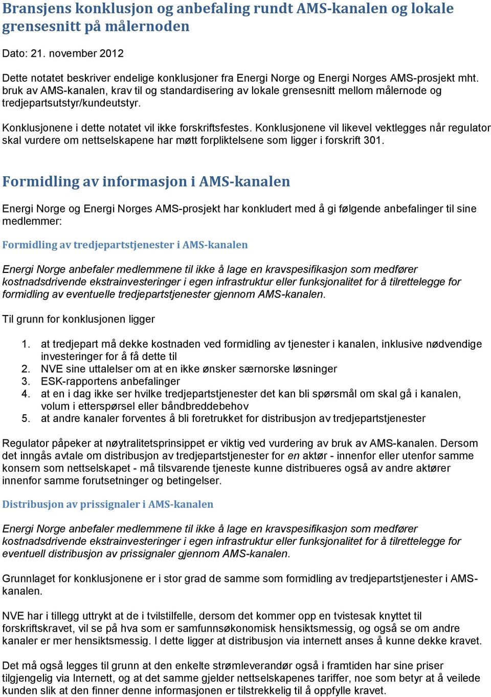 bruk av AMS-kanalen, krav til og standardisering av lokale grensesnitt mellom målernode og tredjepartsutstyr/kundeutstyr. Konklusjonene i dette notatet vil ikke forskriftsfestes.