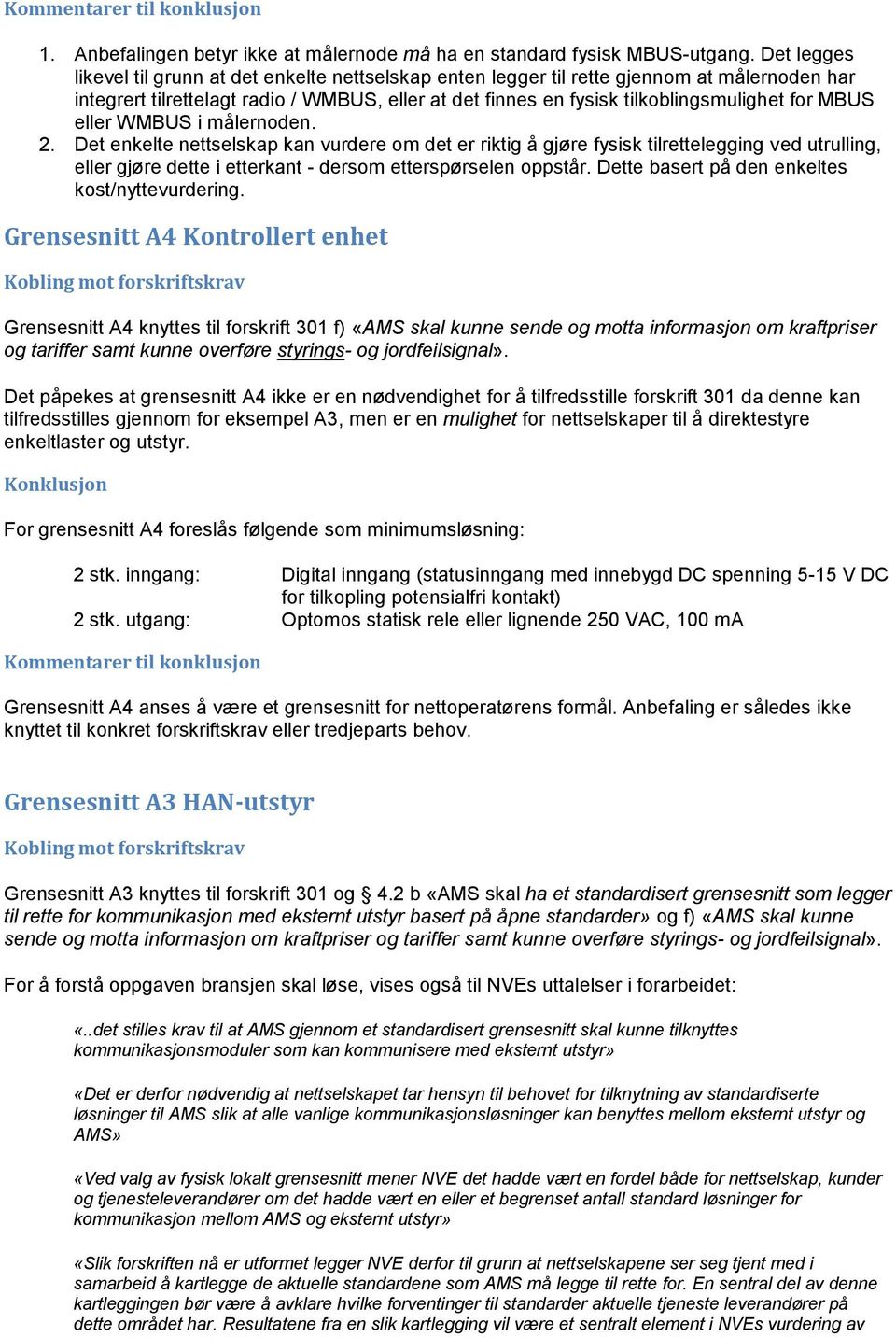 MBUS eller WMBUS i målernoden. 2. Det enkelte nettselskap kan vurdere om det er riktig å gjøre fysisk tilrettelegging ved utrulling, eller gjøre dette i etterkant - dersom etterspørselen oppstår.