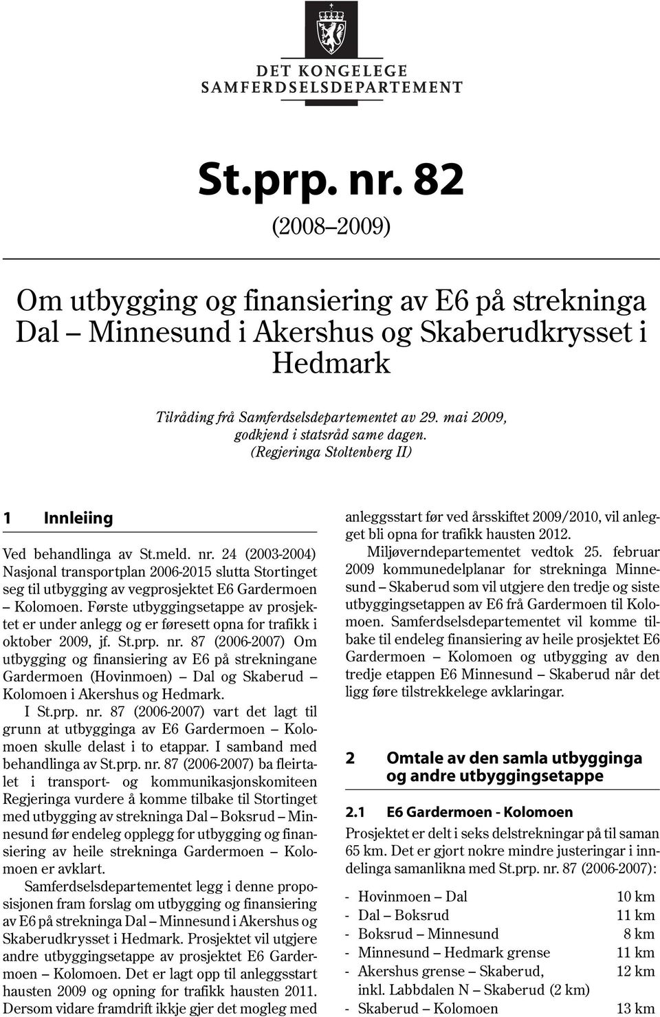 24 (2003-2004) Nasjonal transportplan 2006-2015 slutta Stortinget seg til utbygging av vegprosjektet E6 Gardermoen Kolomoen.