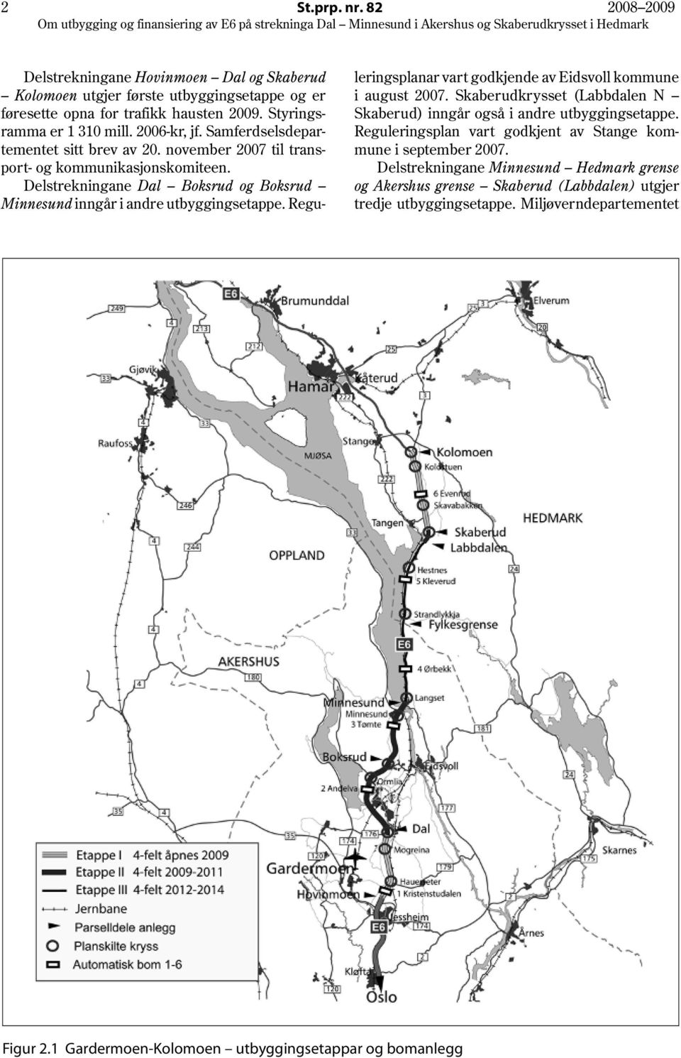 Reguleringsplanar vart godkjende av Eidsvoll kommune i august 2007. Skaberudkrysset (Labbdalen N Skaberud) inngår også i andre utbyggingsetappe.