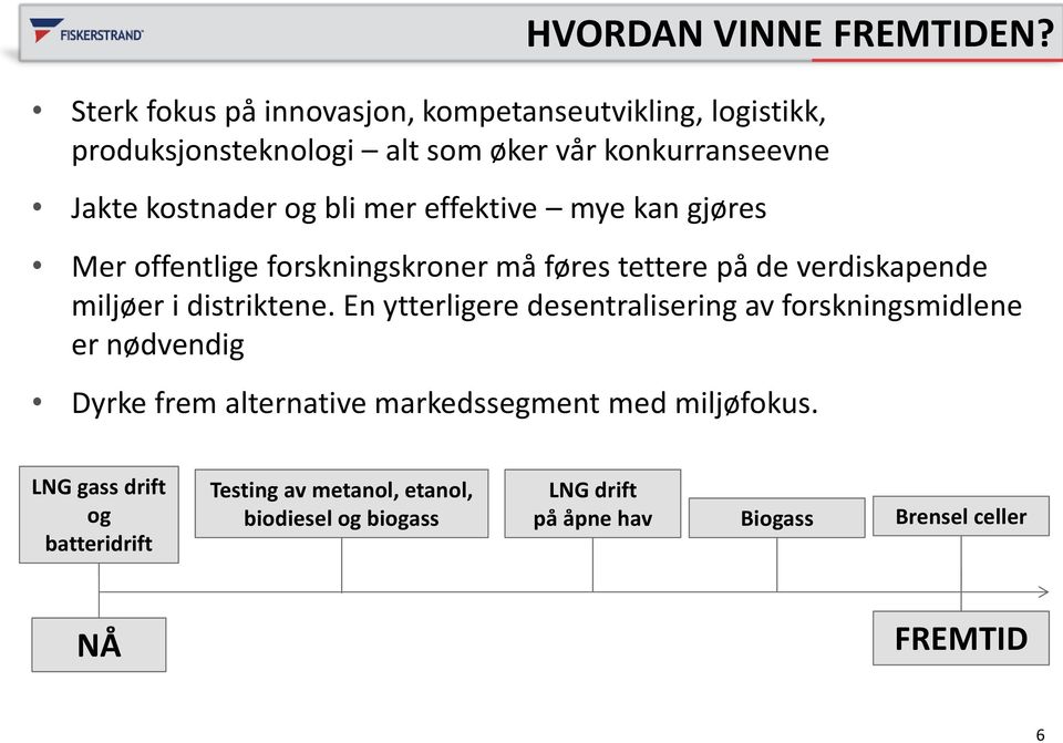 bli mer effektive mye kan gjøres Mer offentlige forskningskroner må føres tettere på de verdiskapende miljøer i distriktene.