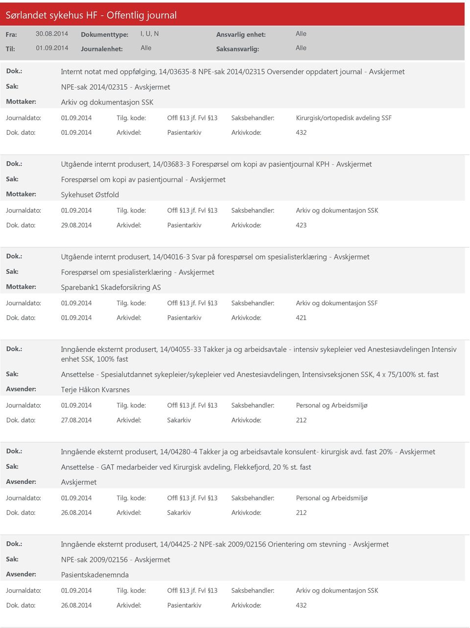 2014 Arkivdel: Pasientarkiv Arkivkode: 423 tgående internt produsert, 14/04016-3 Svar på forespørsel om spesialisterklæring - Forespørsel om spesialisterklæring - Sparebank1 Skadeforsikring AS Arkiv