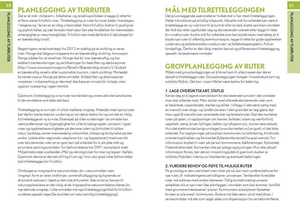 Aktivt friluftsliv bidrar til god fysisk og psykisk helse, og nær kontakt med natur kan øke forståelsen for menneskets avhengighet av naturmangfoldet.