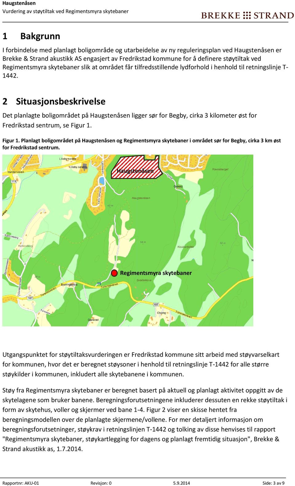 2 Situasjonsbeskrivelse Det planlagte boligområdet på Haugstenåsen ligger sør for Begby, cirka kilometer øst for Fredrikstad sentrum, se Figur 1.
