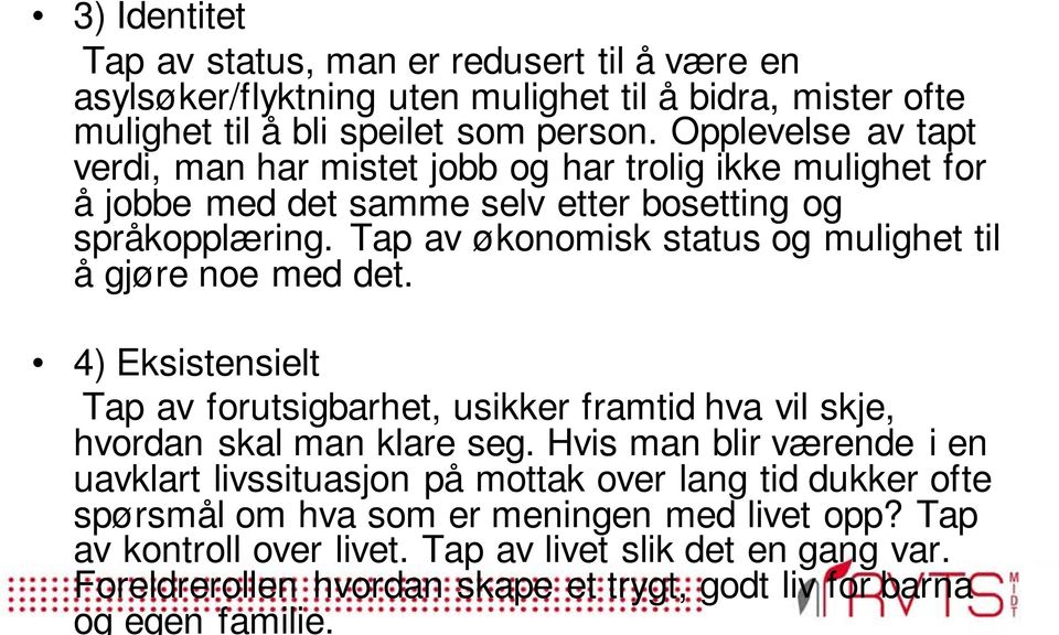 Tap av økonomisk status og mulighet til å gjøre noe med det. 4) Eksistensielt Tap av forutsigbarhet, usikker framtid hva vil skje, hvordan skal man klare seg.