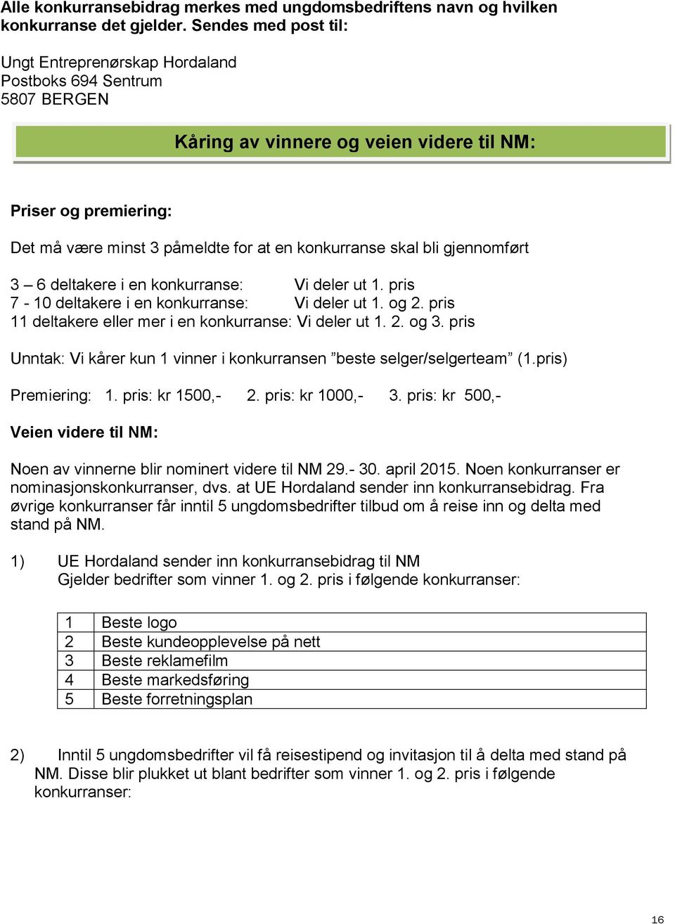 skal bli gjennomført 3 6 deltakere i en konkurranse: Vi deler ut 1. pris 7-10 deltakere i en konkurranse: Vi deler ut 1. og 2. pris 11 deltakere eller mer i en konkurranse: Vi deler ut 1. 2. og 3.