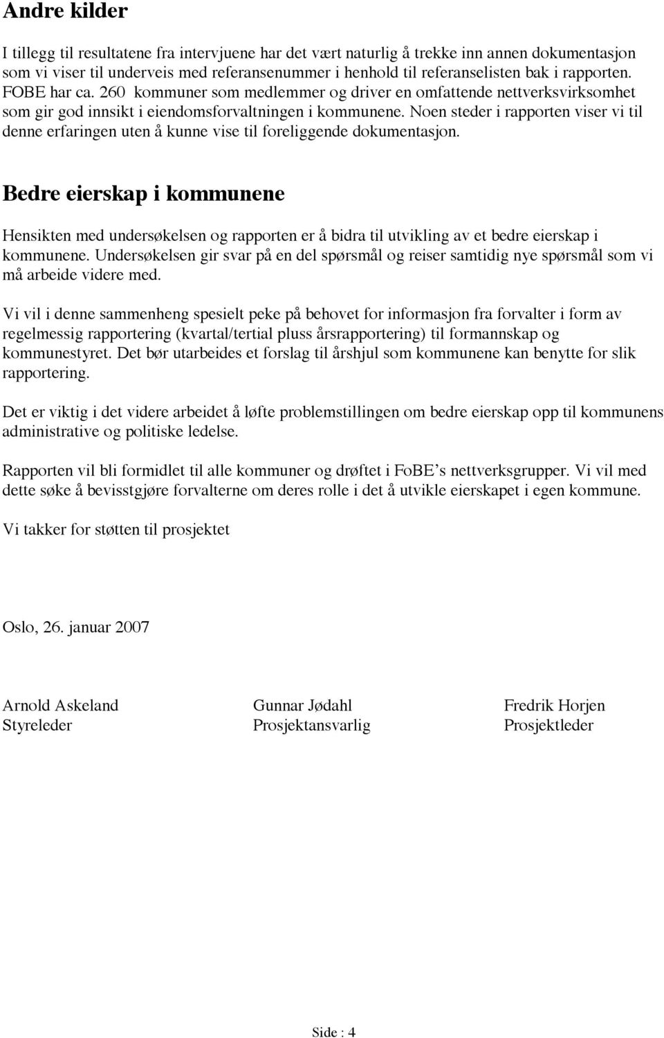 Noen steder i rapporten viser vi til denne erfaringen uten å kunne vise til foreliggende dokumentasjon.