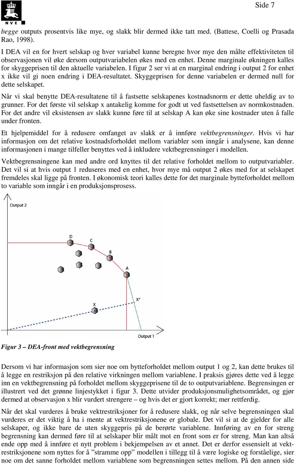 Denne marginale økningen kalles for skyggeprisen til den aktuelle variabelen. I figur 2 ser vi at en marginal endring i output 2 for enhet x ikke vil gi noen endring i DEA-resultatet.