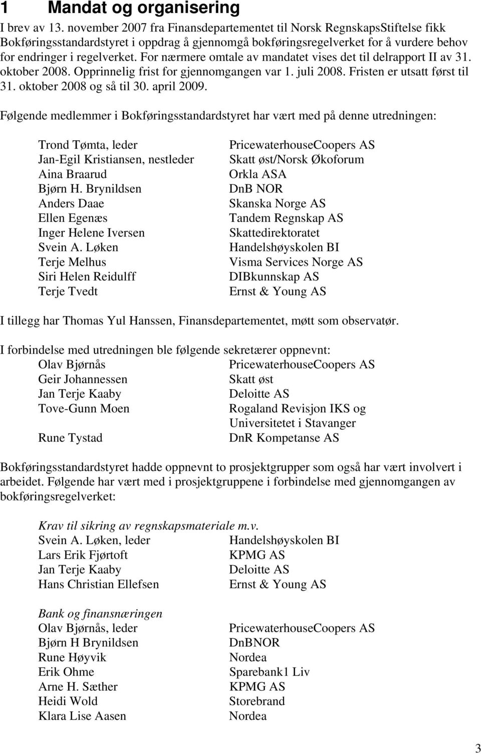 For nærmere omtale av mandatet vises det til delrapport II av 31. oktober 2008. Opprinnelig frist for gjennomgangen var 1. juli 2008. Fristen er utsatt først til 31. oktober 2008 og så til 30.