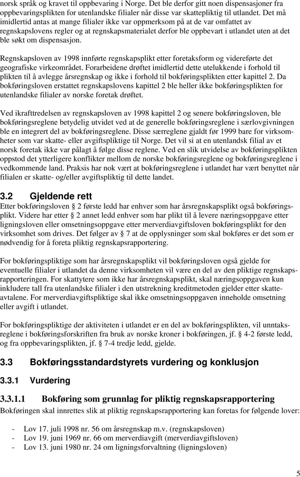 dispensasjon. Regnskapsloven av 1998 innførte regnskapsplikt etter foretaksform og videreførte det geografiske virkeområdet.