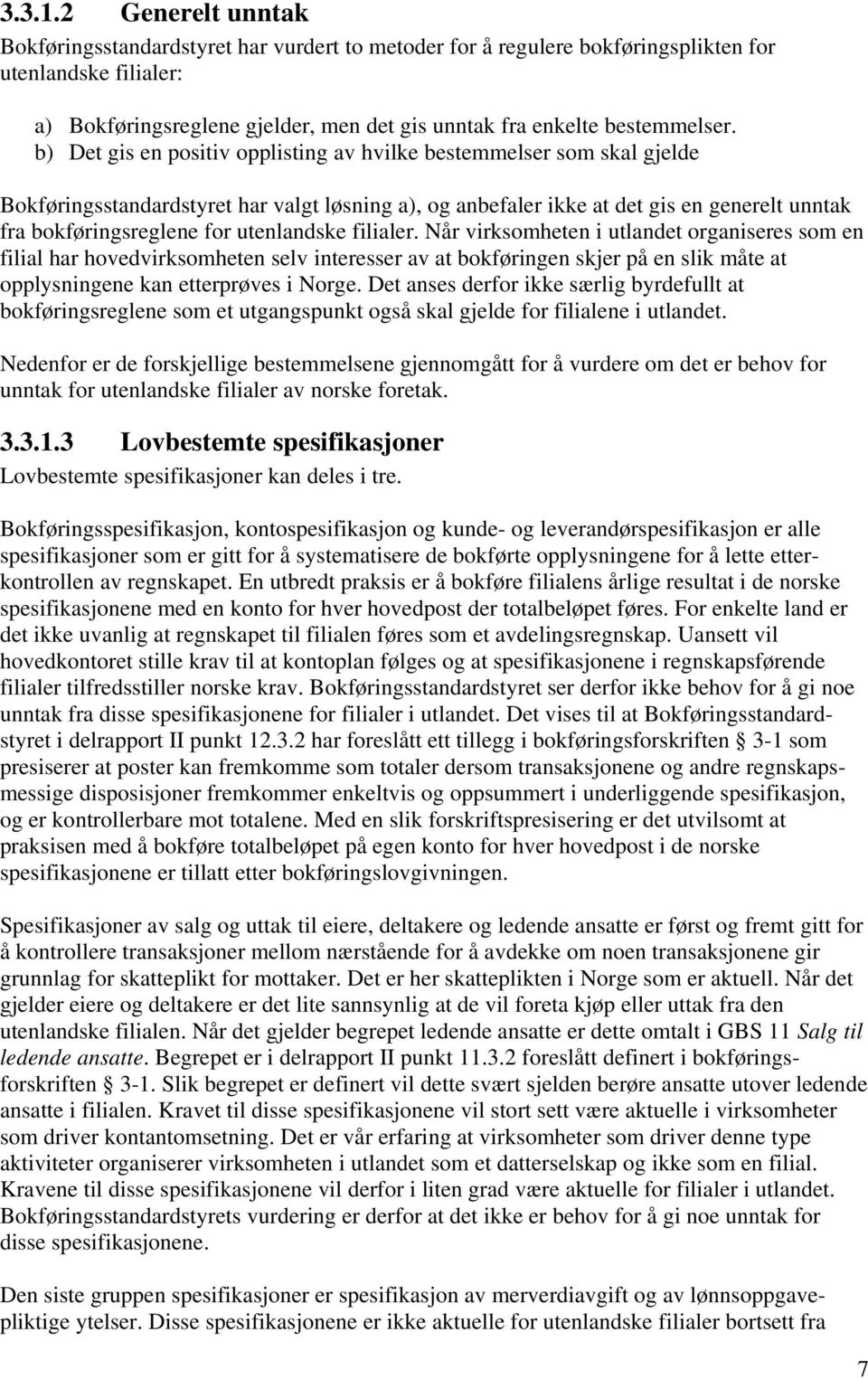 b) Det gis en positiv opplisting av hvilke bestemmelser som skal gjelde Bokføringsstandardstyret har valgt løsning a), og anbefaler ikke at det gis en generelt unntak fra bokføringsreglene for