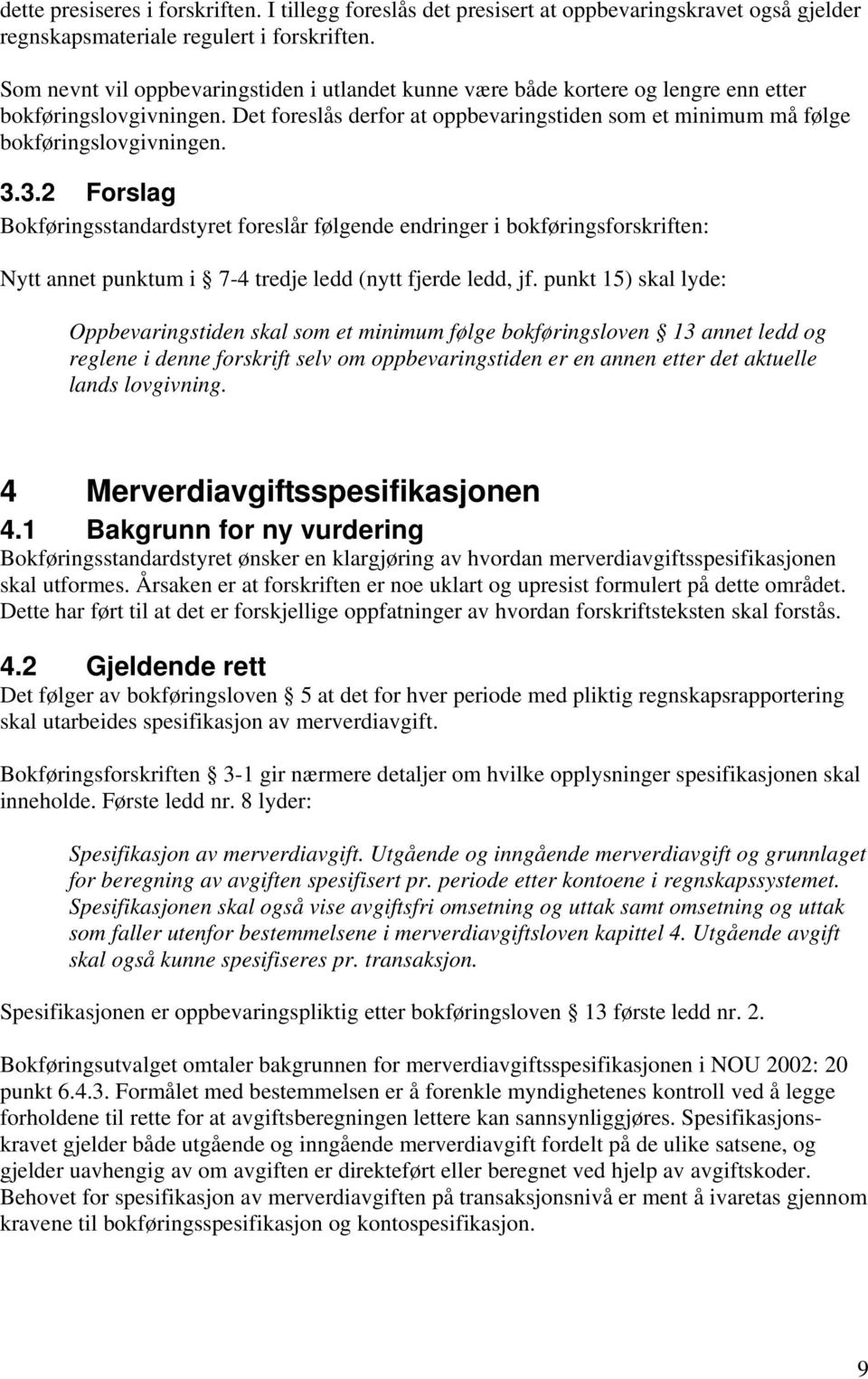 3.3.2 Forslag Bokføringsstandardstyret foreslår følgende endringer i bokføringsforskriften: Nytt annet punktum i 7-4 tredje ledd (nytt fjerde ledd, jf.