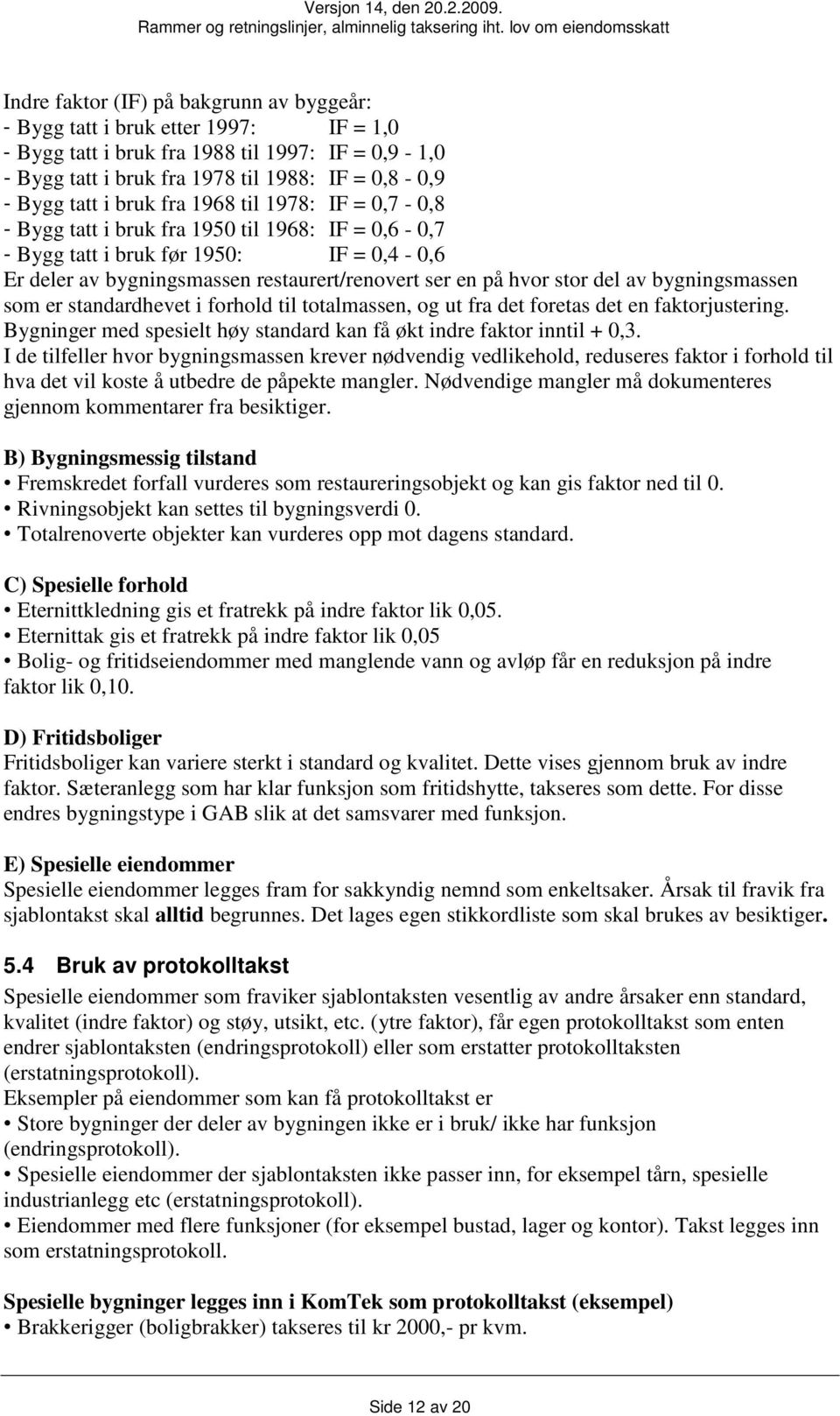 del av bygningsmassen som er standardhevet i forhold til totalmassen, og ut fra det foretas det en faktorjustering. Bygninger med spesielt høy standard kan få økt indre faktor inntil + 0,3.