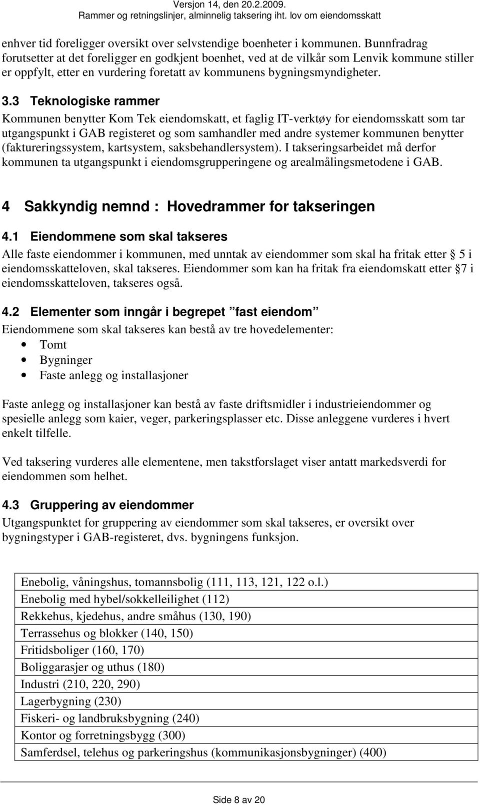 3 Teknologiske rammer Kommunen benytter Kom Tek eiendomskatt, et faglig IT-verktøy for eiendomsskatt som tar utgangspunkt i GAB registeret og som samhandler med andre systemer kommunen benytter