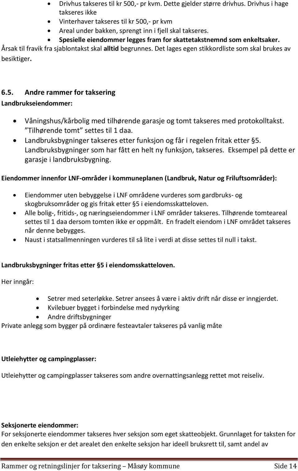 Andre rammer for taksering Landbrukseiendommer: Våningshus/kårbolig med tilhørende garasje og tomt takseres med protokolltakst. Tilhørende tomt settes til 1 daa.