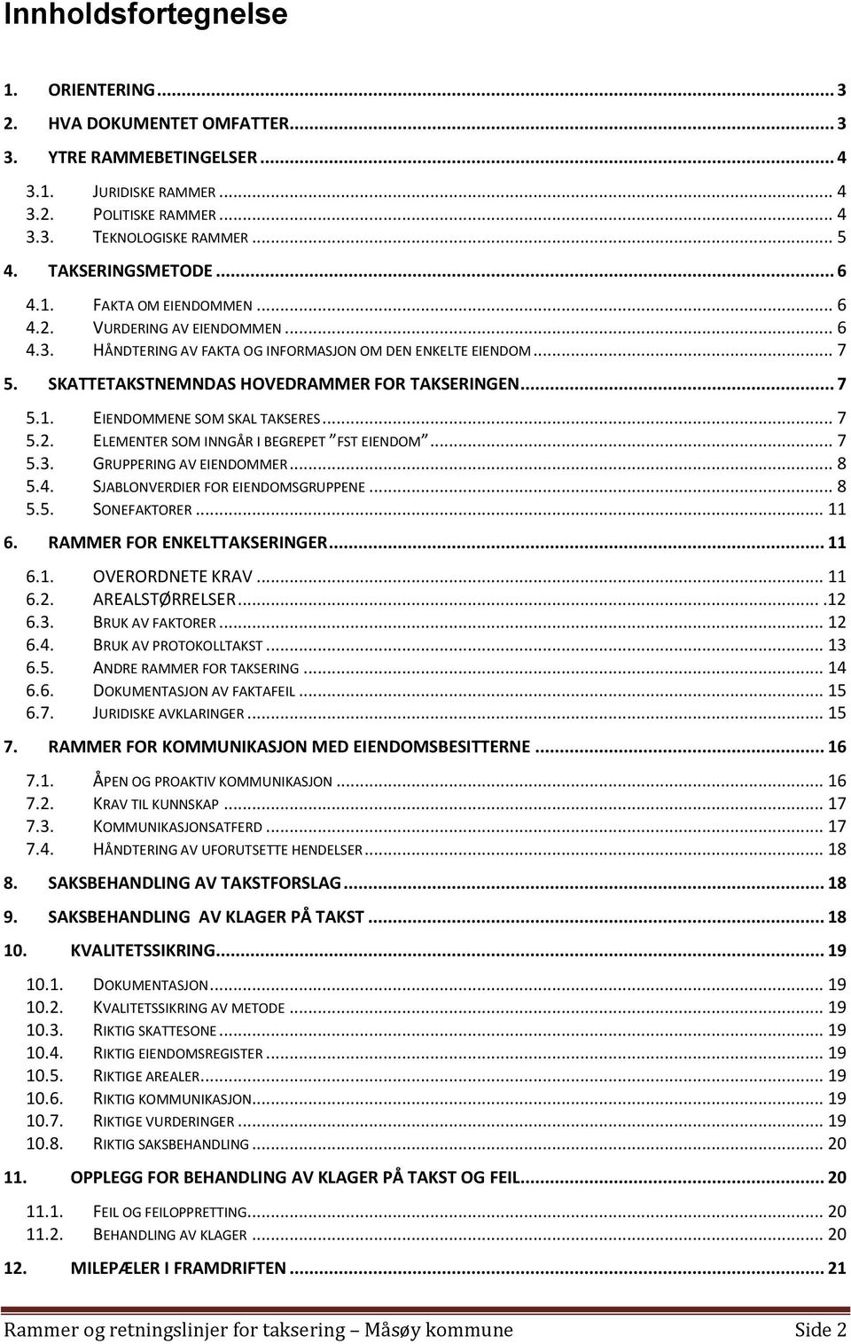 SKATTETAKSTNEMNDAS HOVEDRAMMER FOR TAKSERINGEN... 7 5.1. EIENDOMMENE SOM SKAL TAKSERES... 7 5.2. ELEMENTER SOM INNGÅR I BEGREPET FST EIENDOM... 7 5.3. GRUPPERING AV EIENDOMMER... 8 5.4.