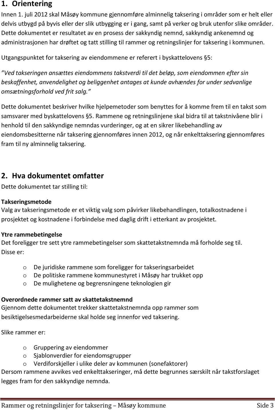 Dette dokumentet er resultatet av en prosess der sakkyndig nemnd, sakkyndig ankenemnd og administrasjonen har drøftet og tatt stilling til rammer og retningslinjer for taksering i kommunen.