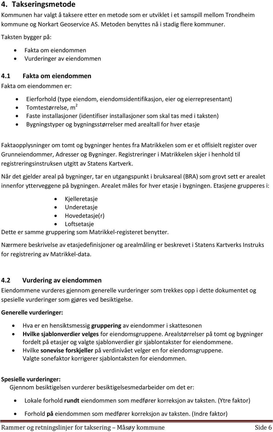 1 Fakta om eiendommen Fakta om eiendommen er: Eierforhold (type eiendom, eiendomsidentifikasjon, eier og eierrepresentant) Tomtestørrelse, m 2 Faste installasjoner (identifiser installasjoner som