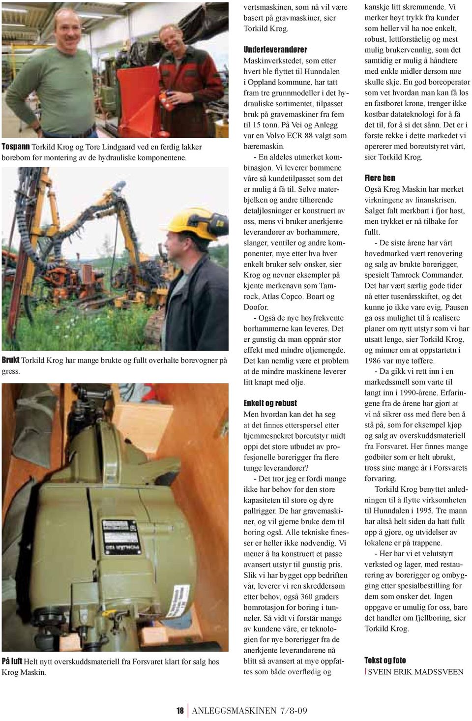 Underleverandører Maskinverkstedet, som etter i Oppland kommune, har tatt fram tre grunnmodeller i det hydrauliske sortimentet, tilpasset bruk på gravemaskiner fra fem til 15 tonn.