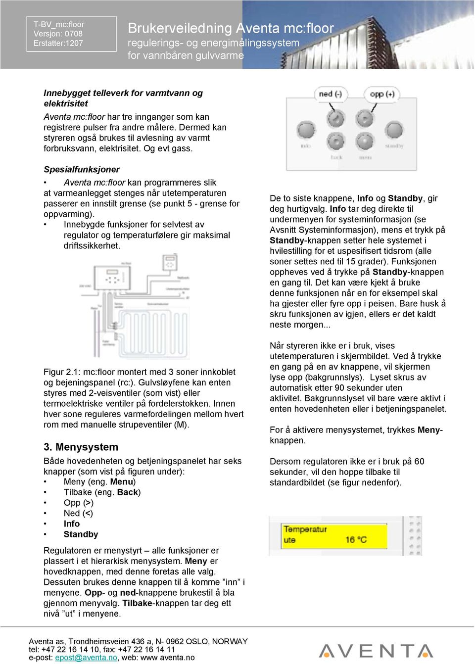 Spesialfunksjoner Aventa mc:floor kan programmeres slik at varmeanlegget stenges når utetemperaturen passerer en innstilt grense (se punkt 5 - grense for oppvarming).