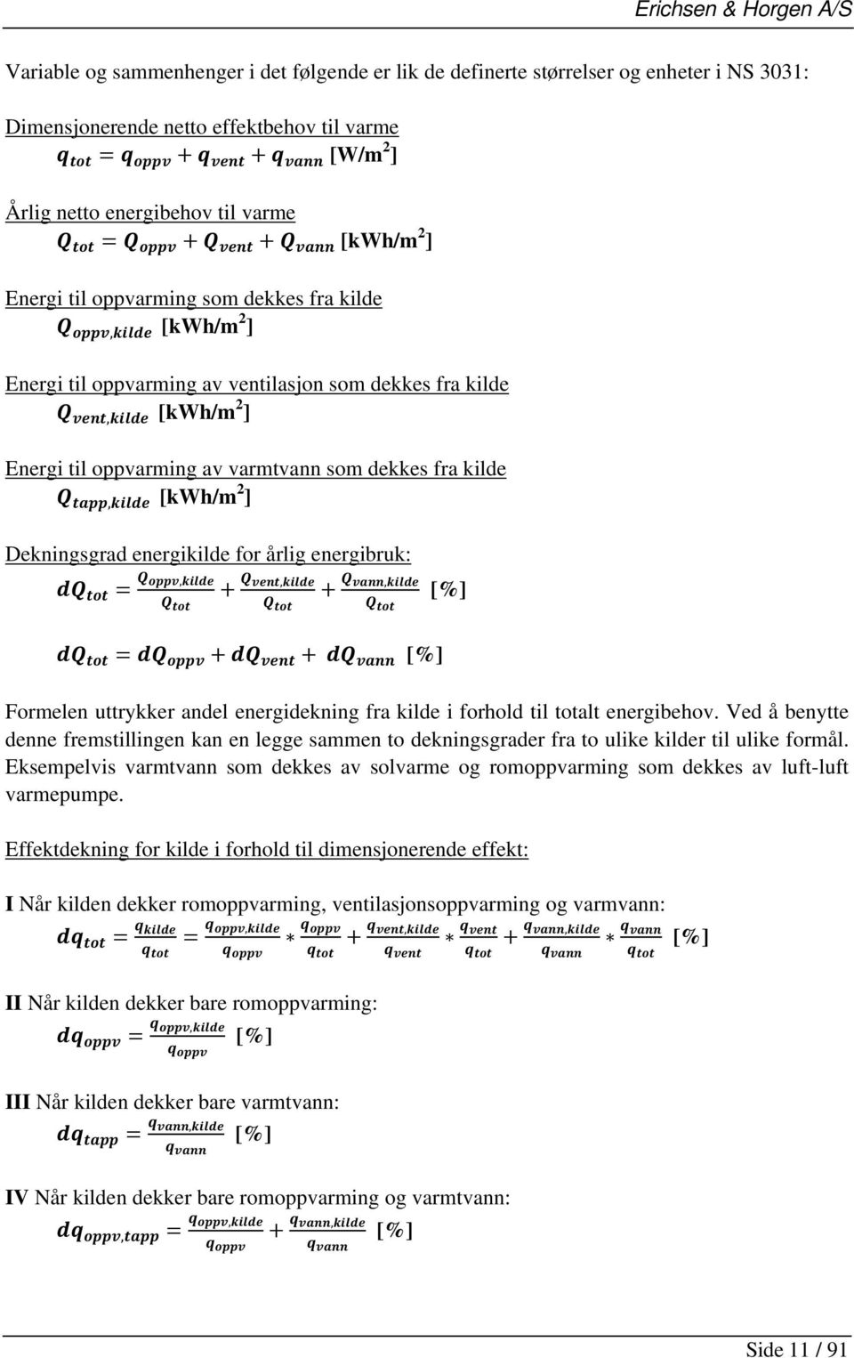 [kwh/m 2 ] Dekningsgrad energikilde for årlig energibruk:,,, [%] [%] Formelen uttrykker andel energidekning fra kilde i forhold til totalt energibehov.