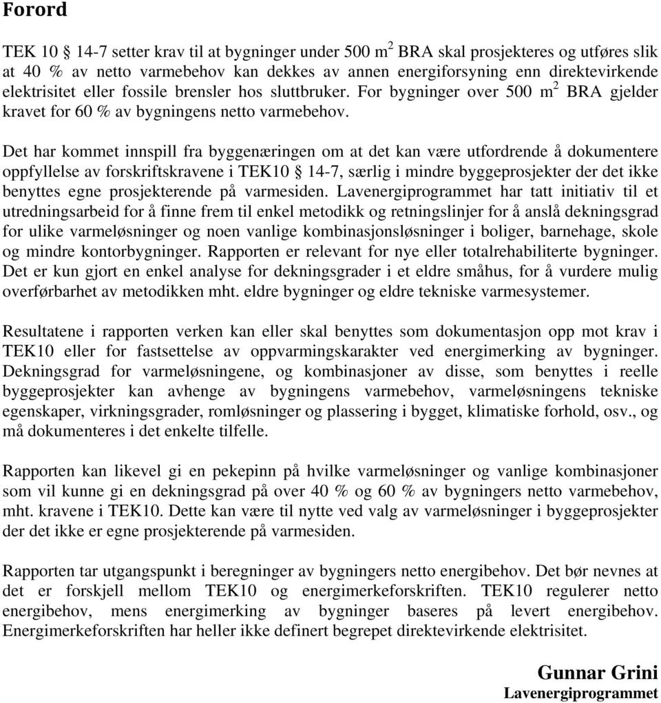 Det har kommet innspill fra byggenæringen om at det kan være utfordrende å dokumentere oppfyllelse av forskriftskravene i TEK10 14-7, særlig i mindre byggeprosjekter der det ikke benyttes egne