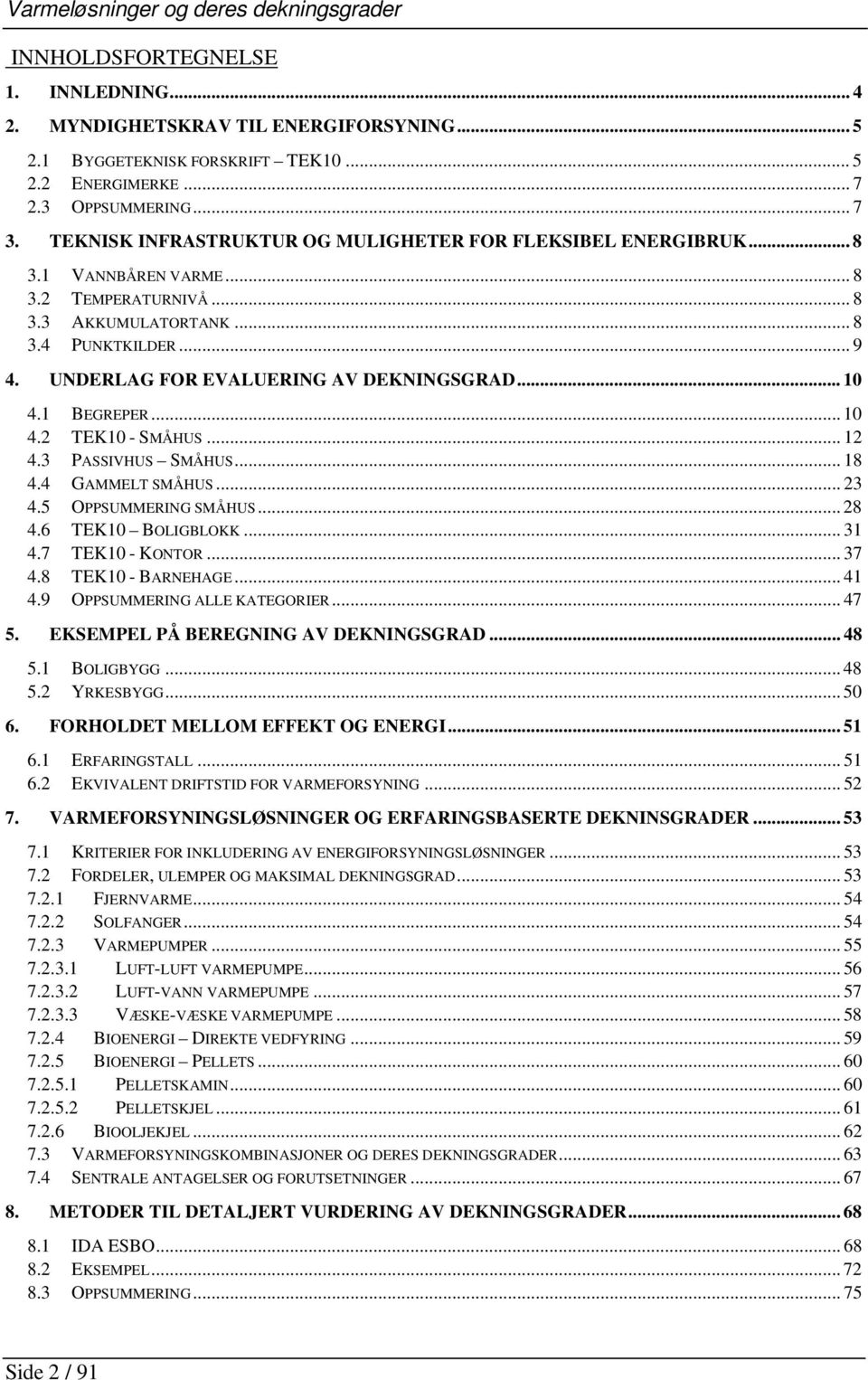 UNDERLAG FOR EVALUERING AV DEKNINGSGRAD... 10 4.1 BEGREPER... 10 4.2 TEK10 - SMÅHUS... 12 4.3 PASSIVHUS SMÅHUS... 18 4.4 GAMMELT SMÅHUS... 23 4.5 OPPSUMMERING SMÅHUS... 28 4.6 TEK10 BOLIGBLOKK... 31 4.