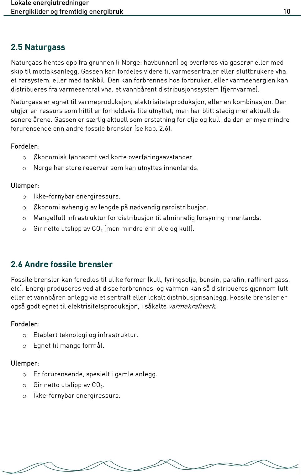 et vannbårent distribusjonssystem (fjernvarme). Naturgass er egnet til varmeproduksjon, elektrisitetsproduksjon, eller en kombinasjon.