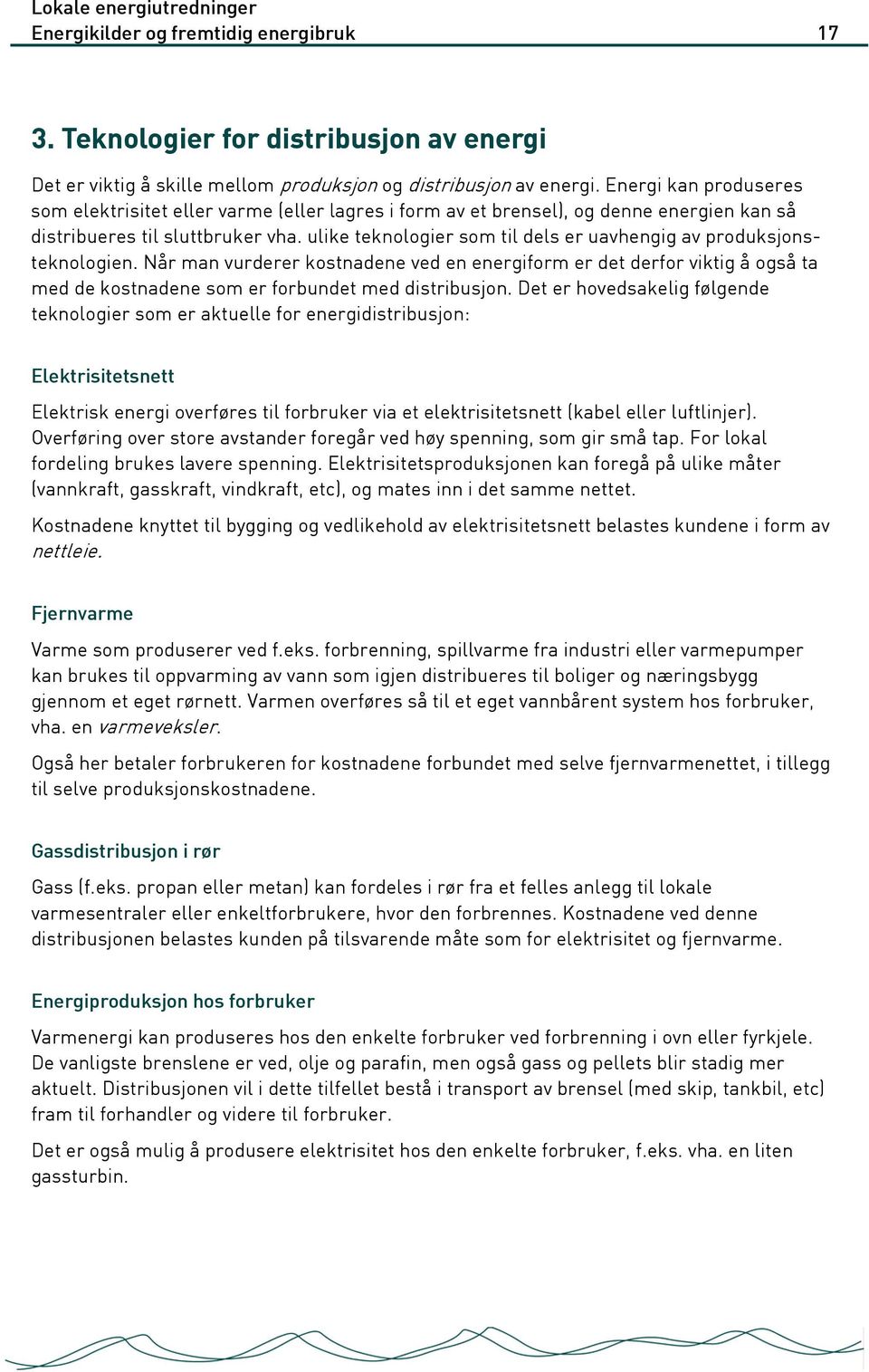 ulike teknologier som til dels er uavhengig av produksjonsteknologien. Når man vurderer kostnadene ved en energiform er det derfor viktig å også ta med de kostnadene som er forbundet med distribusjon.