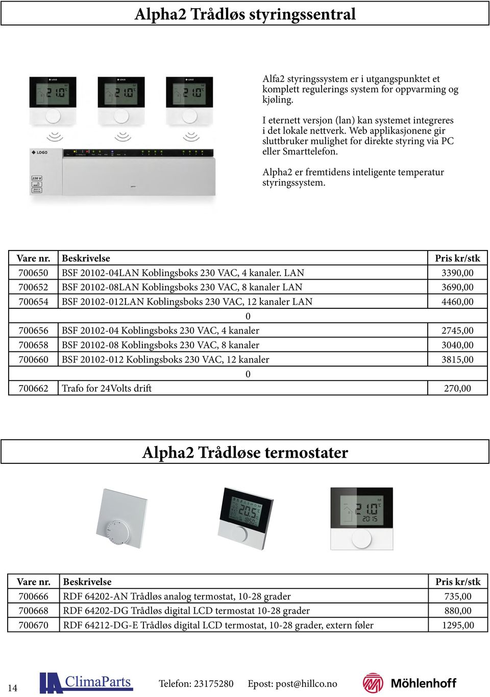 Alpha2 er fremtidens inteligente temperatur styringssystem. 700650 BSF 20102-04LAN Koblingsboks 230 VAC, 4 kanaler.