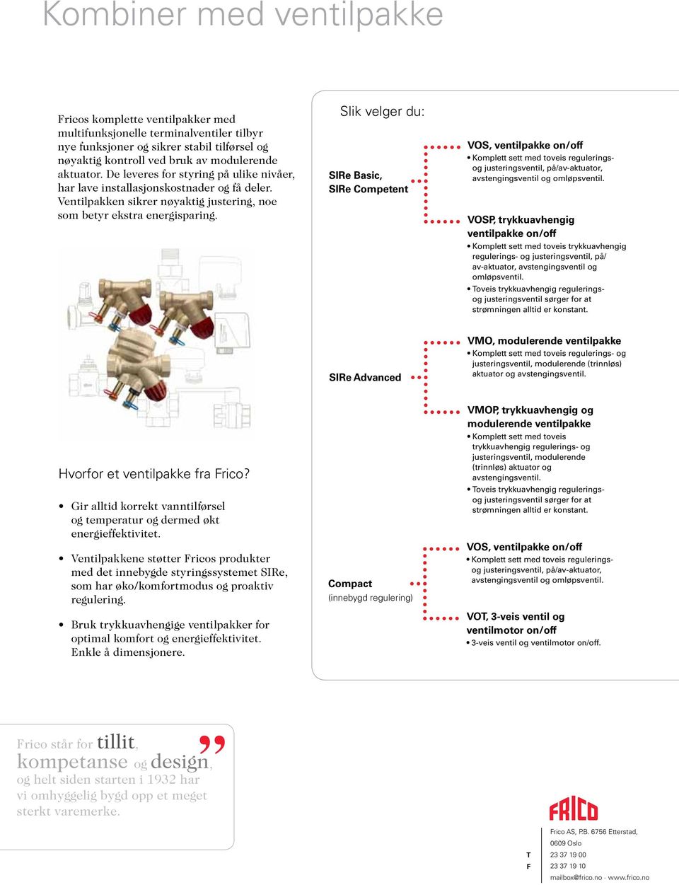 Slik velger du: SIRe Basic, SIRe Competent VOS, ventilpakke on/off Komplett sett med toveis reguleringsog justeringsventil, på/av-aktuator, avstengingsventil og omløpsventil.