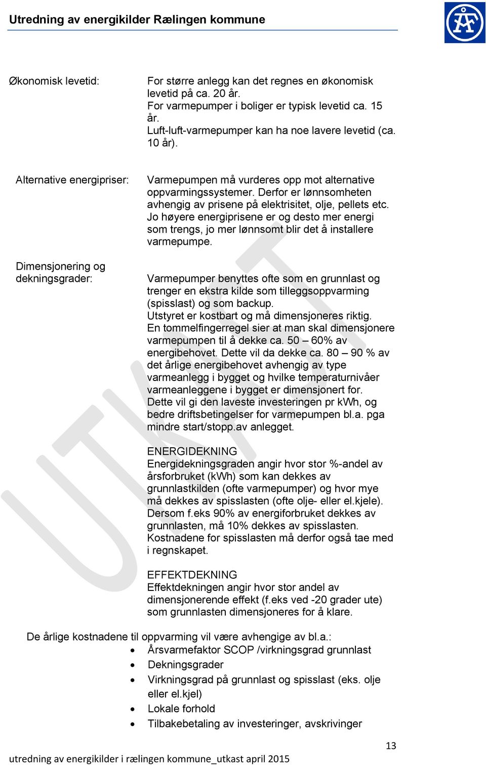 Derfor er lønnsomheten avhengig av prisene på elektrisitet, olje, pellets etc. Jo høyere energiprisene er og desto mer energi som trengs, jo mer lønnsomt blir det å installere varmepumpe.