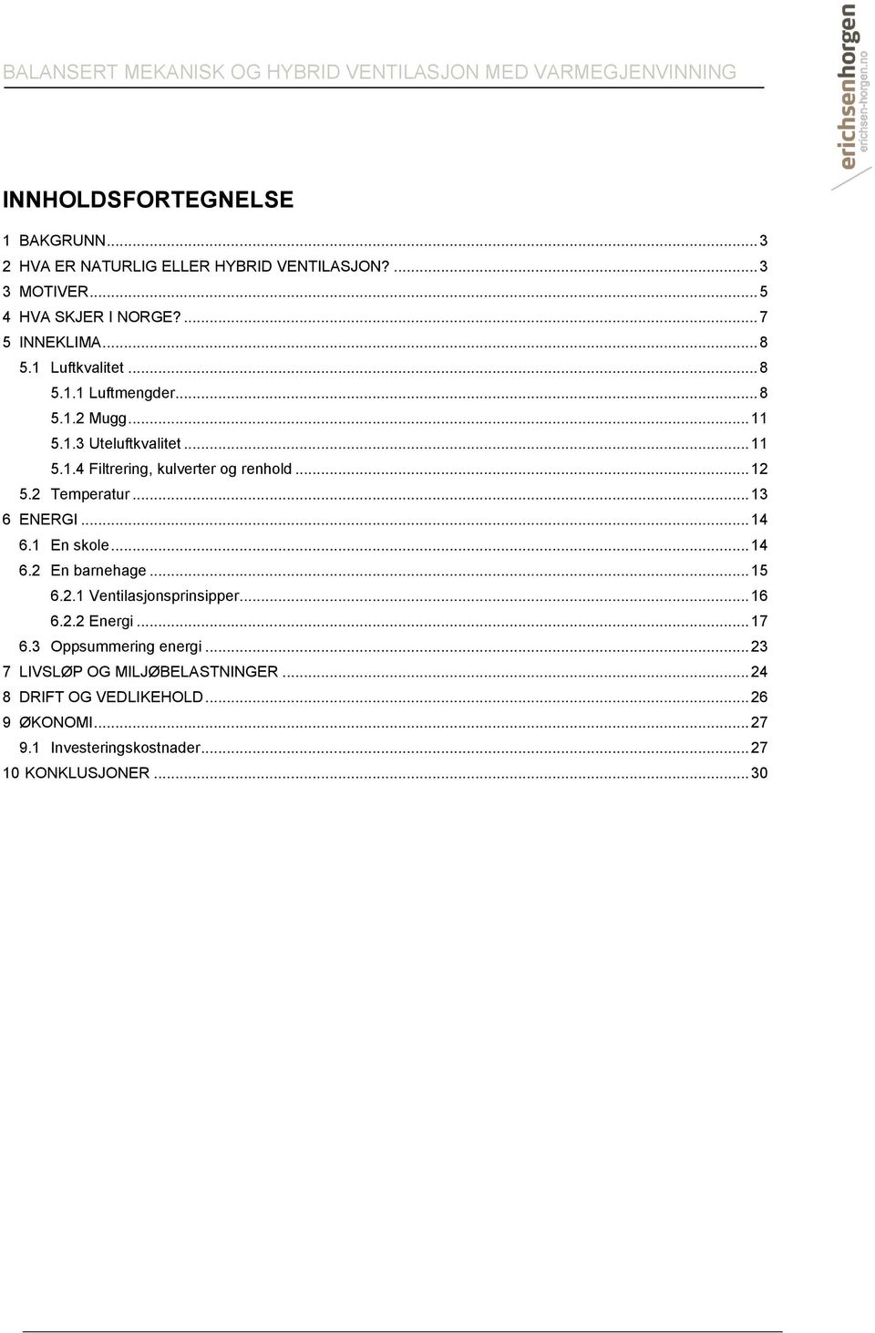 .. 12 5.2 Temperatur... 13 6 ENERGI... 14 6.1 En skole... 14 6.2 En barnehage... 15 6.2.1 Ventilasjonsprinsipper... 16 6.2.2 Energi... 17 6.