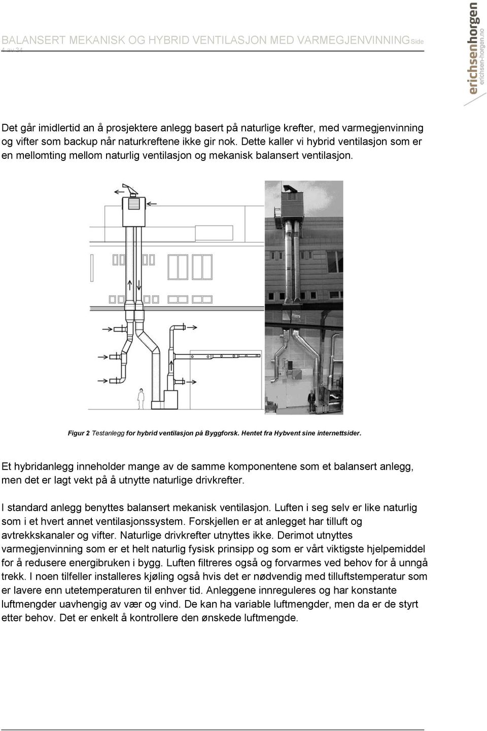 Hentet fra Hybvent sine internettsider. Et hybridanlegg inneholder mange av de samme komponentene som et balansert anlegg, men det er lagt vekt på å utnytte naturlige drivkrefter.