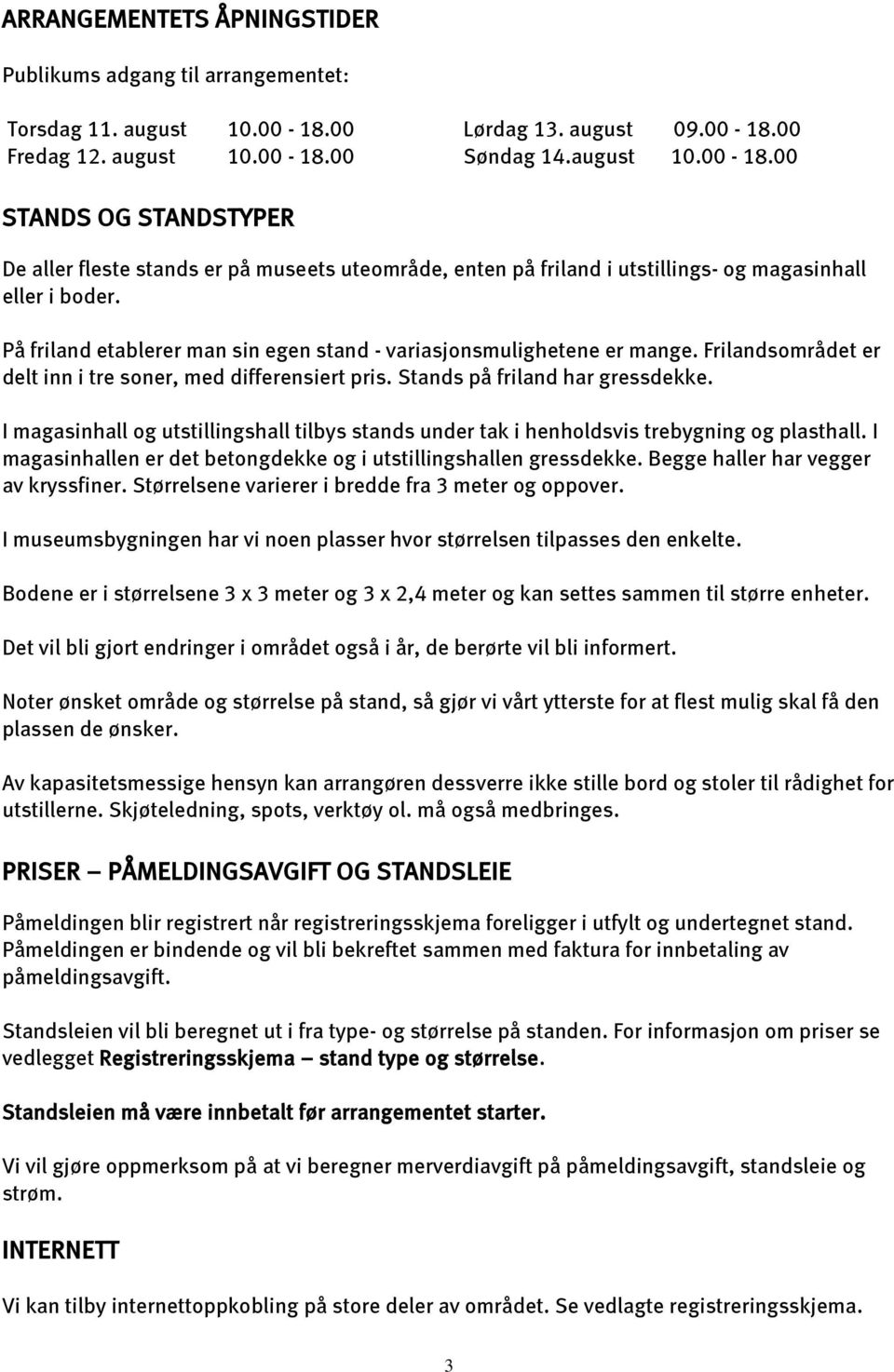 På friland etablerer man sin egen stand - variasjonsmulighetene er mange. Frilandsområdet er delt inn i tre soner, med differensiert pris. Stands på friland har gressdekke.