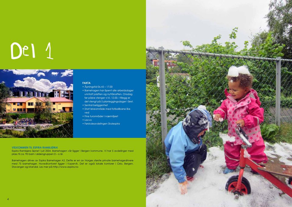 Espira Rambjøra åpnet i juli 2004. Barnehagen vår ligger i Bergen kommune. Vi har 5 avdelinger med plass til ca. 90 barn i aldersgruppen 0 6 år. Barnehagen drives av Espira Barnehager AS.
