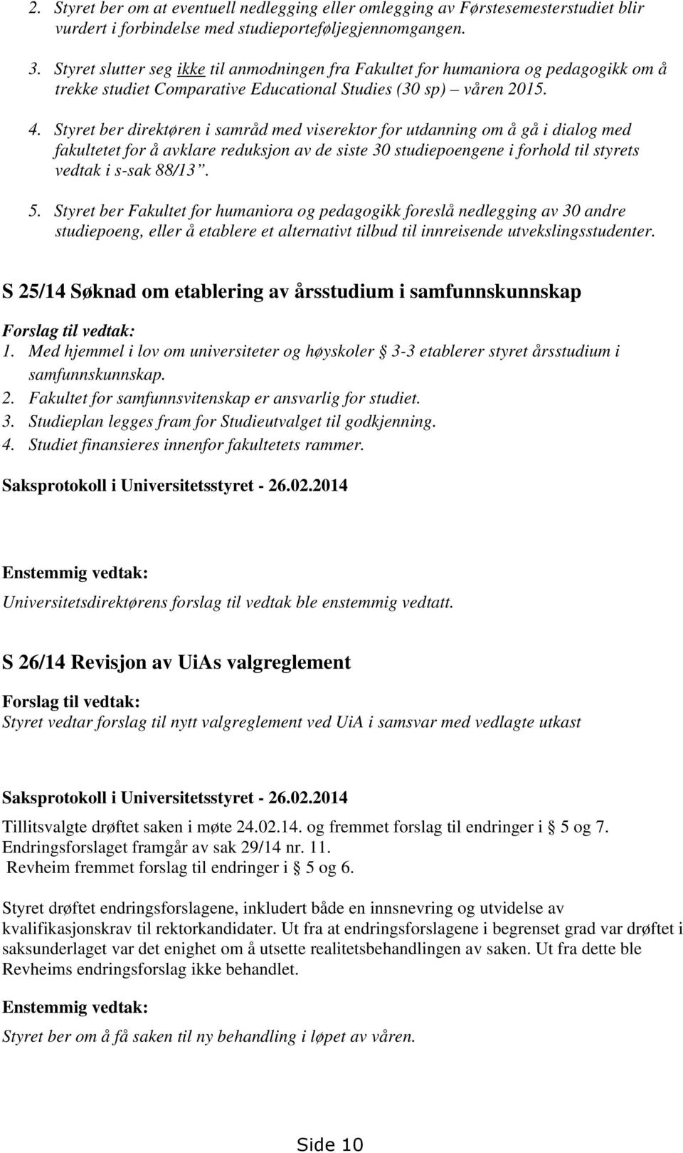 Styret ber direktøren i samråd med viserektor for utdanning om å gå i dialog med fakultetet for å avklare reduksjon av de siste 30 studiepoengene i forhold til styrets vedtak i s-sak 88/13. 5.