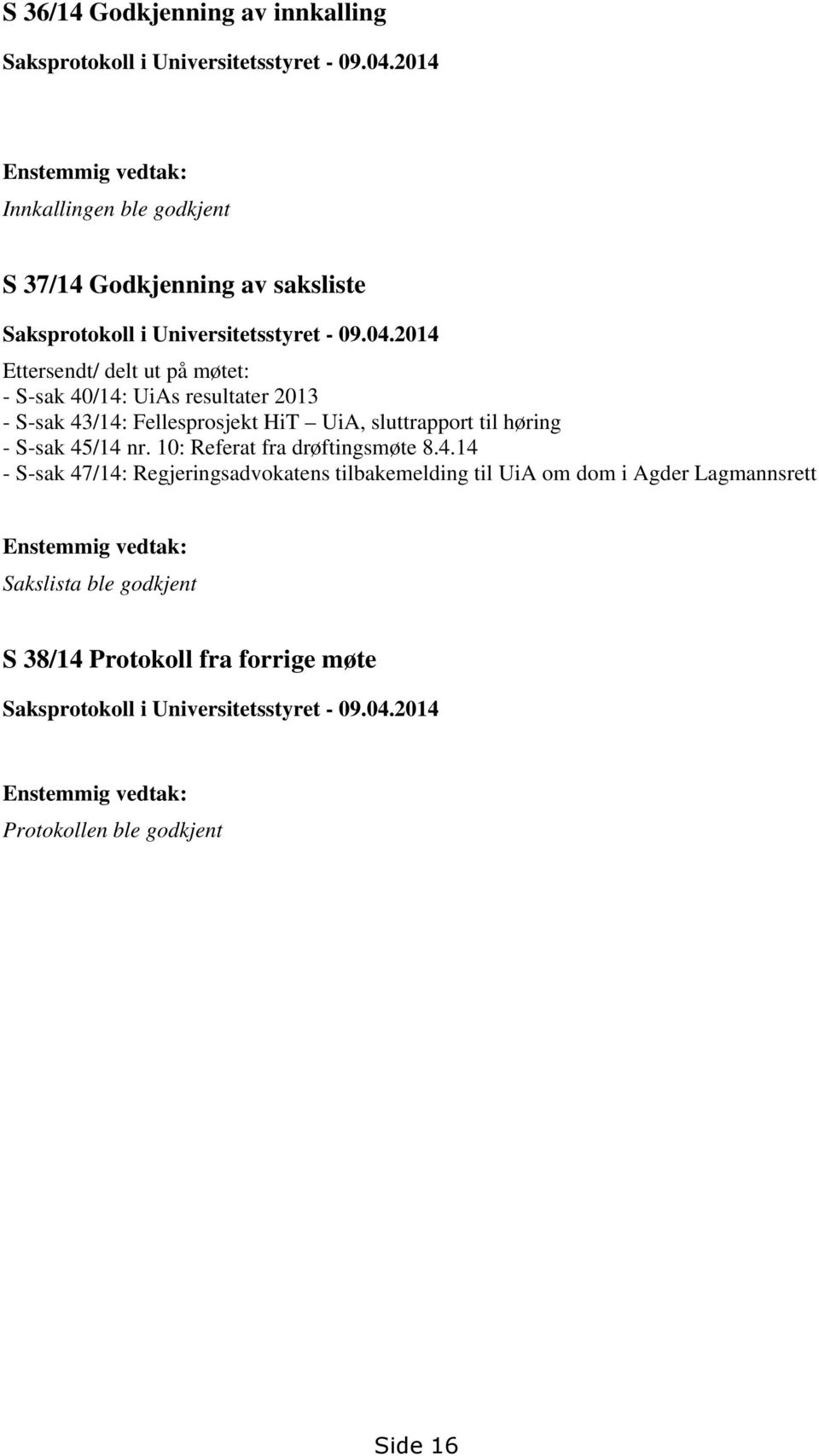 2014 Ettersendt/ delt ut på møtet: - S-sak 40/14: UiAs resultater 2013 - S-sak 43/14: Fellesprosjekt HiT UiA, sluttrapport til høring - S-sak 45/14 nr.