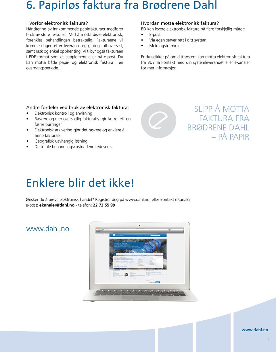 Vi tilbyr også fakturaen i PDF-format som et supplement eller på e-post. Du kan motta både papir- og elektronisk faktura i en overgangsperiode. Hvordan motta elektronisk faktura?