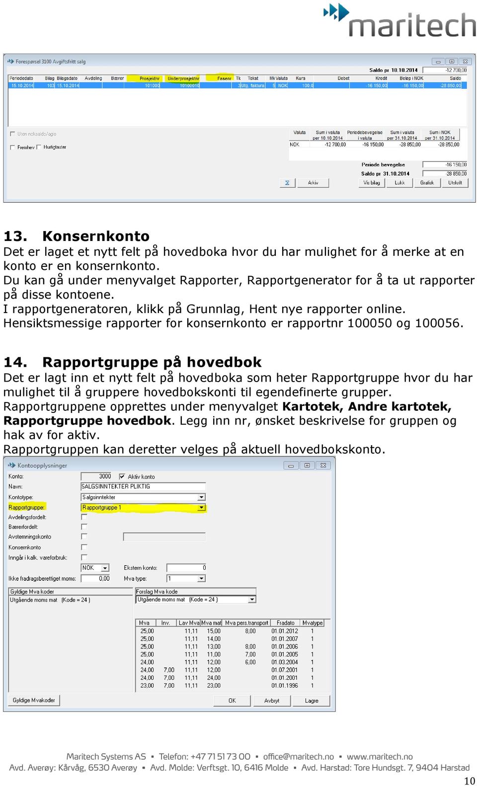 Hensiktsmessige rapporter for konsernkonto er rapportnr 100050 og 100056. 14.