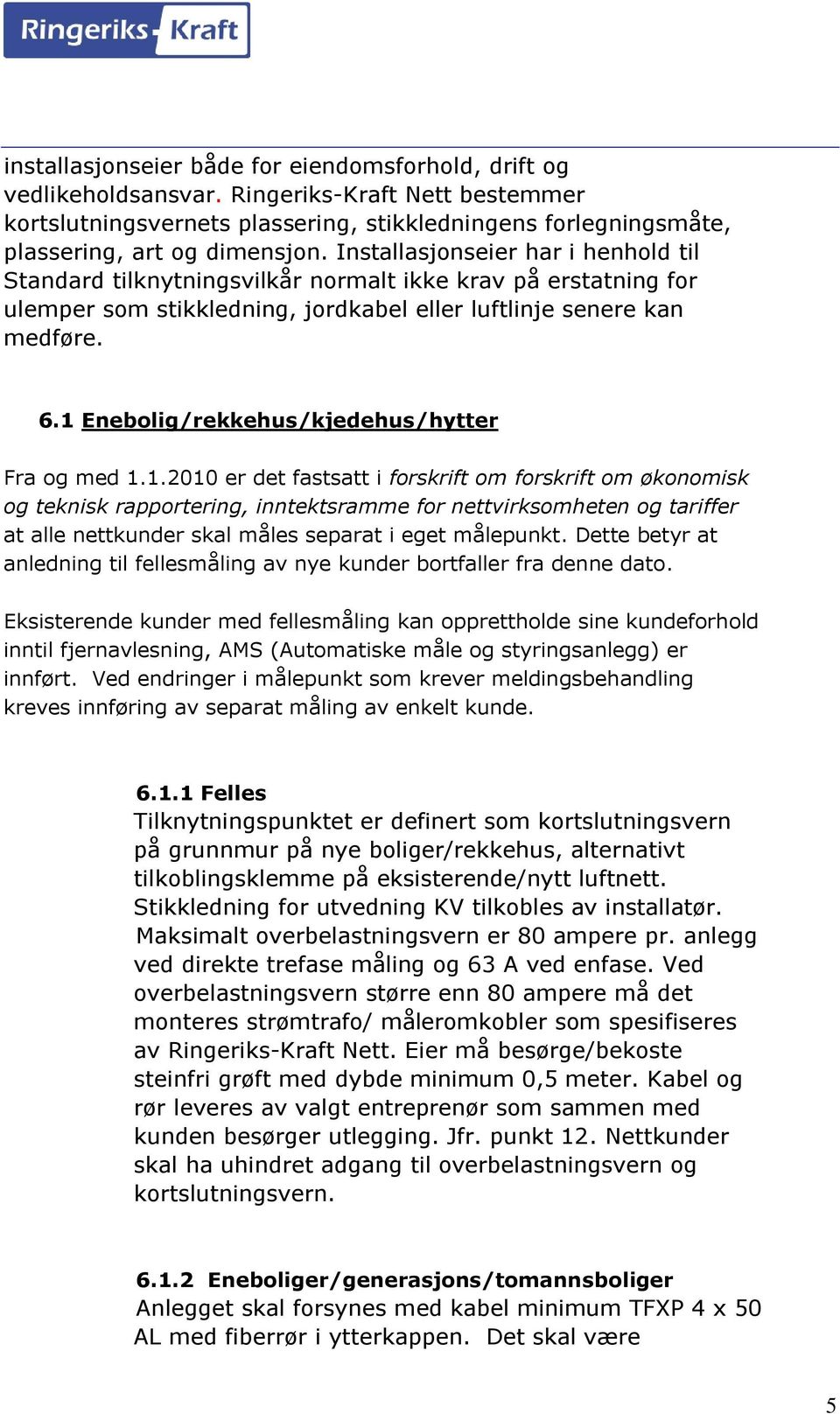 1 Enebolig/rekkehus/kjedehus/hytter Fra og med 1.1.2010 er det fastsatt i forskrift om forskrift om økonomisk og teknisk rapportering, inntektsramme for nettvirksomheten og tariffer at alle nettkunder skal måles separat i eget målepunkt.