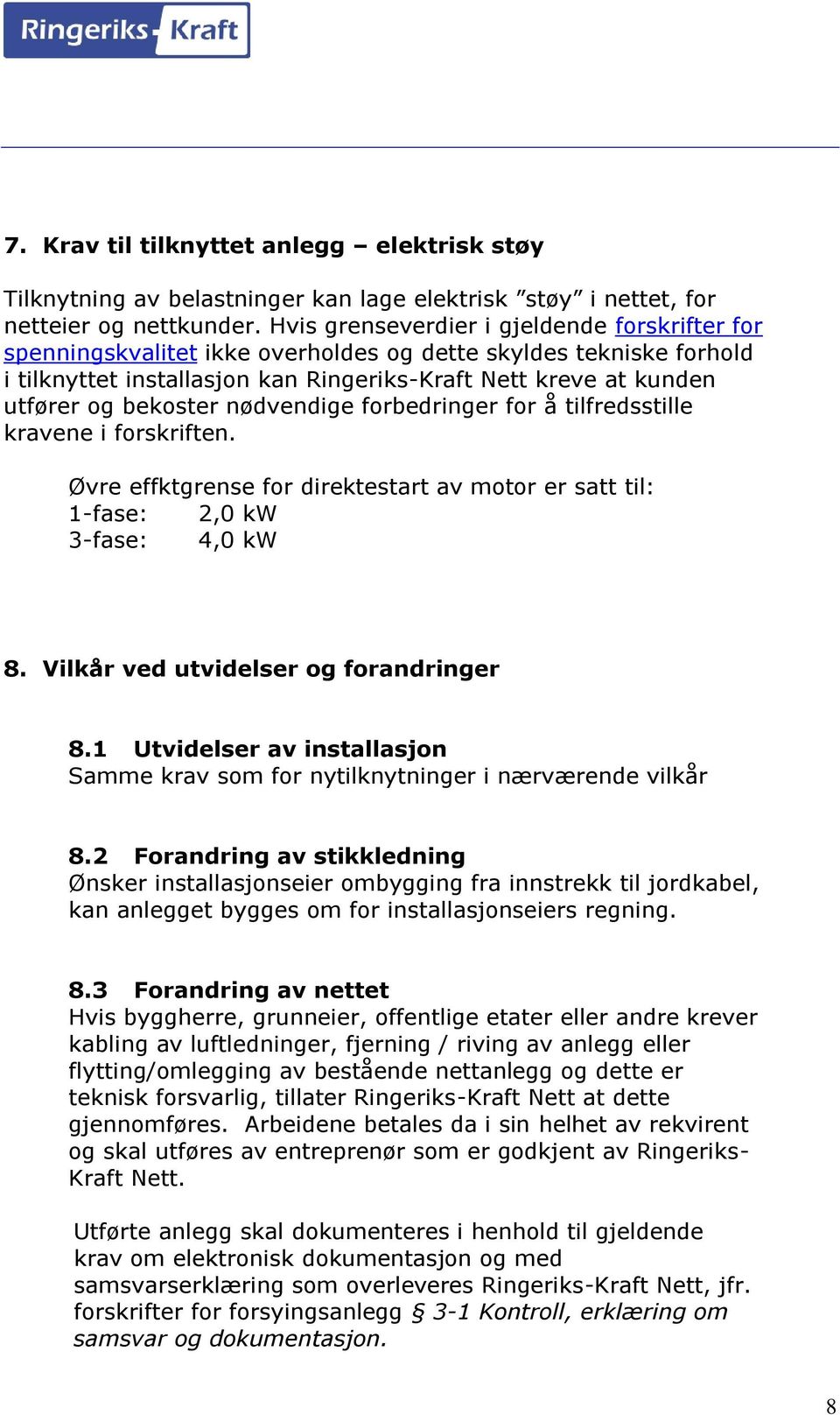 bekoster nødvendige forbedringer for å tilfredsstille kravene i forskriften. Øvre effktgrense for direktestart av motor er satt til: 1-fase: 2,0 kw 3-fase: 4,0 kw 8.