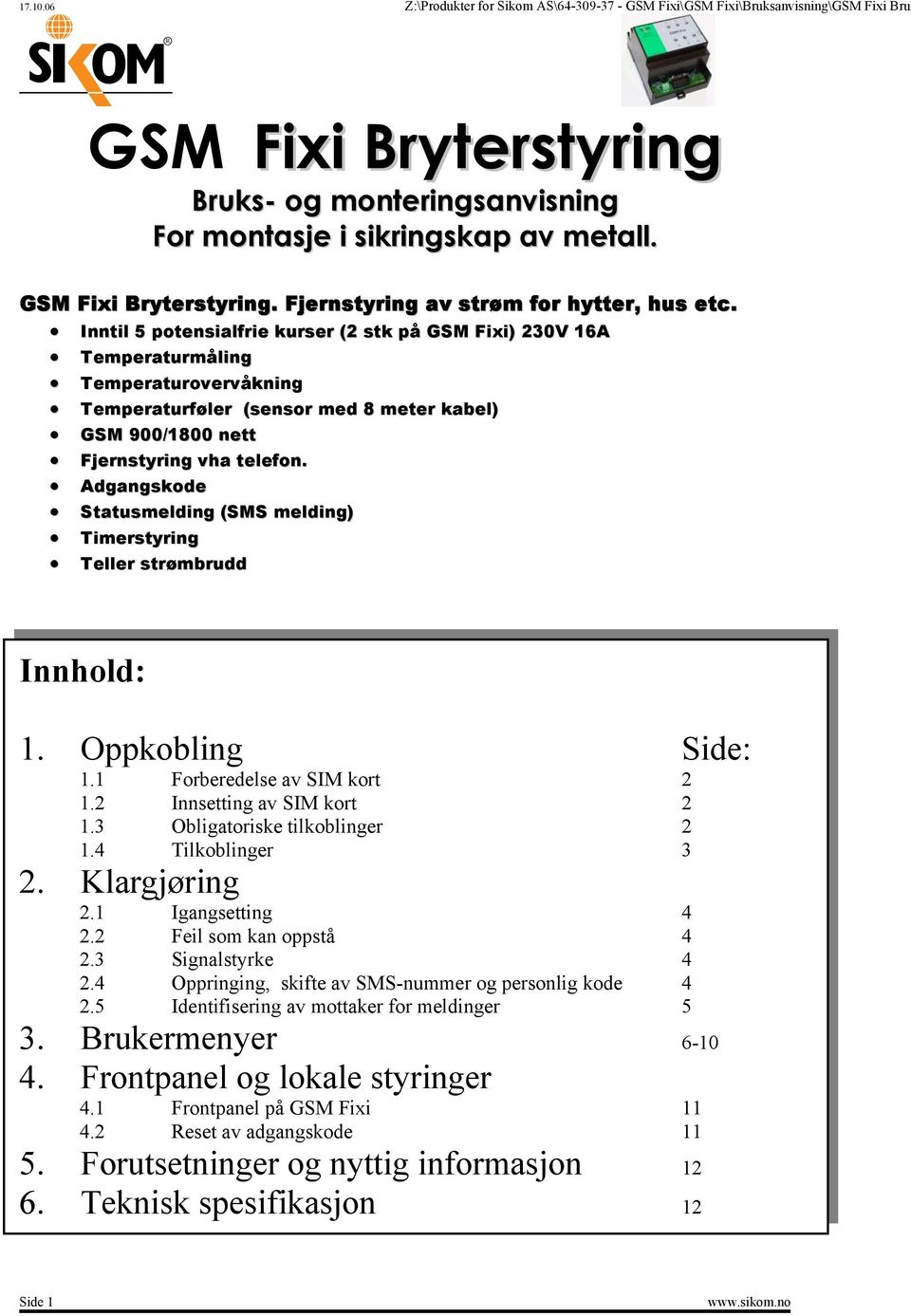 Adgangskode Statusmelding (SMS melding) Timerstyring Teller strømbrudd Innhold: 1. Oppkobling Side: 1.1 Forberedelse av SIM kort 2 1.2 Innsetting av SIM kort 2 1.3 Obligatoriske tilkoblinger 2 1.