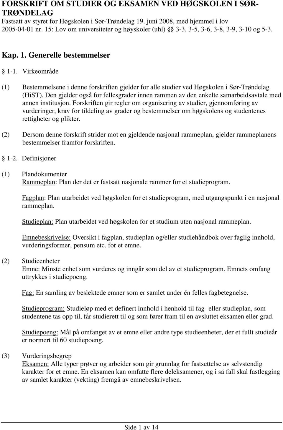 Virkeområde (1) Bestemmelsene i denne forskriften gjelder for alle studier ved Høgskolen i Sør-Trøndelag (HiST).