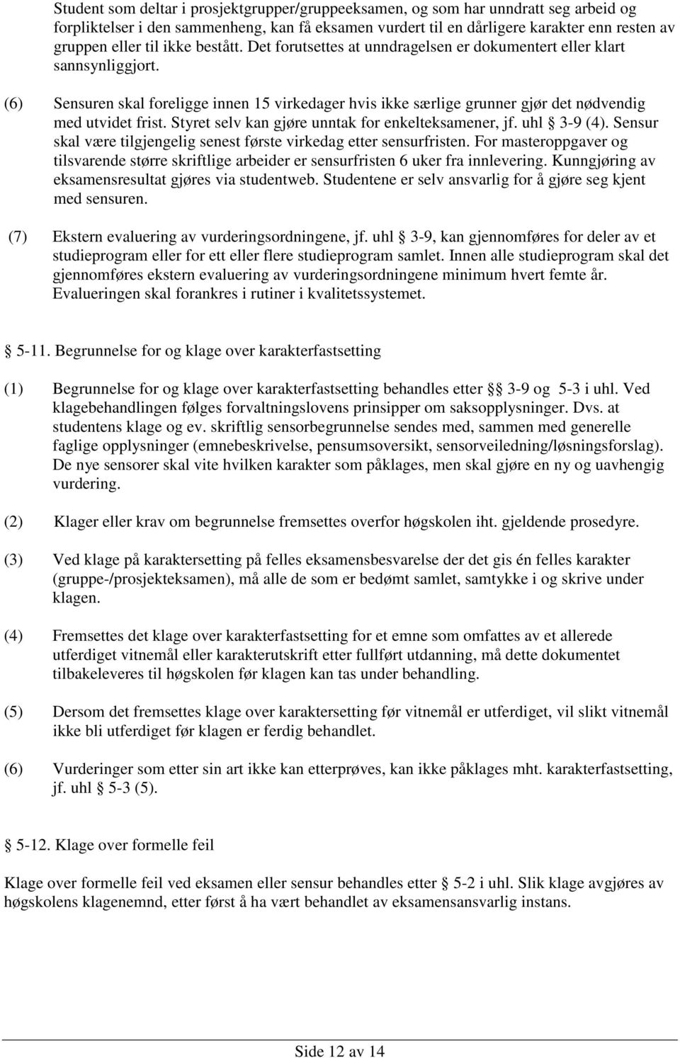 (6) Sensuren skal foreligge innen 15 virkedager hvis ikke særlige grunner gjør det nødvendig med utvidet frist. Styret selv kan gjøre unntak for enkelteksamener, jf. uhl 3-9 (4).