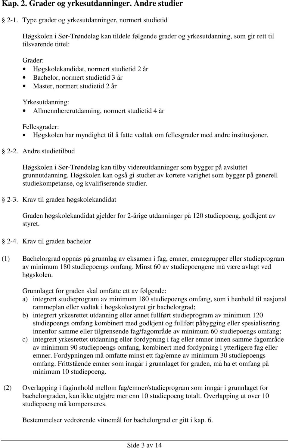 studietid 2 år Bachelor, normert studietid 3 år Master, normert studietid 2 år Yrkesutdanning: Allmennlærerutdanning, normert studietid 4 år Fellesgrader: Høgskolen har myndighet til å fatte vedtak