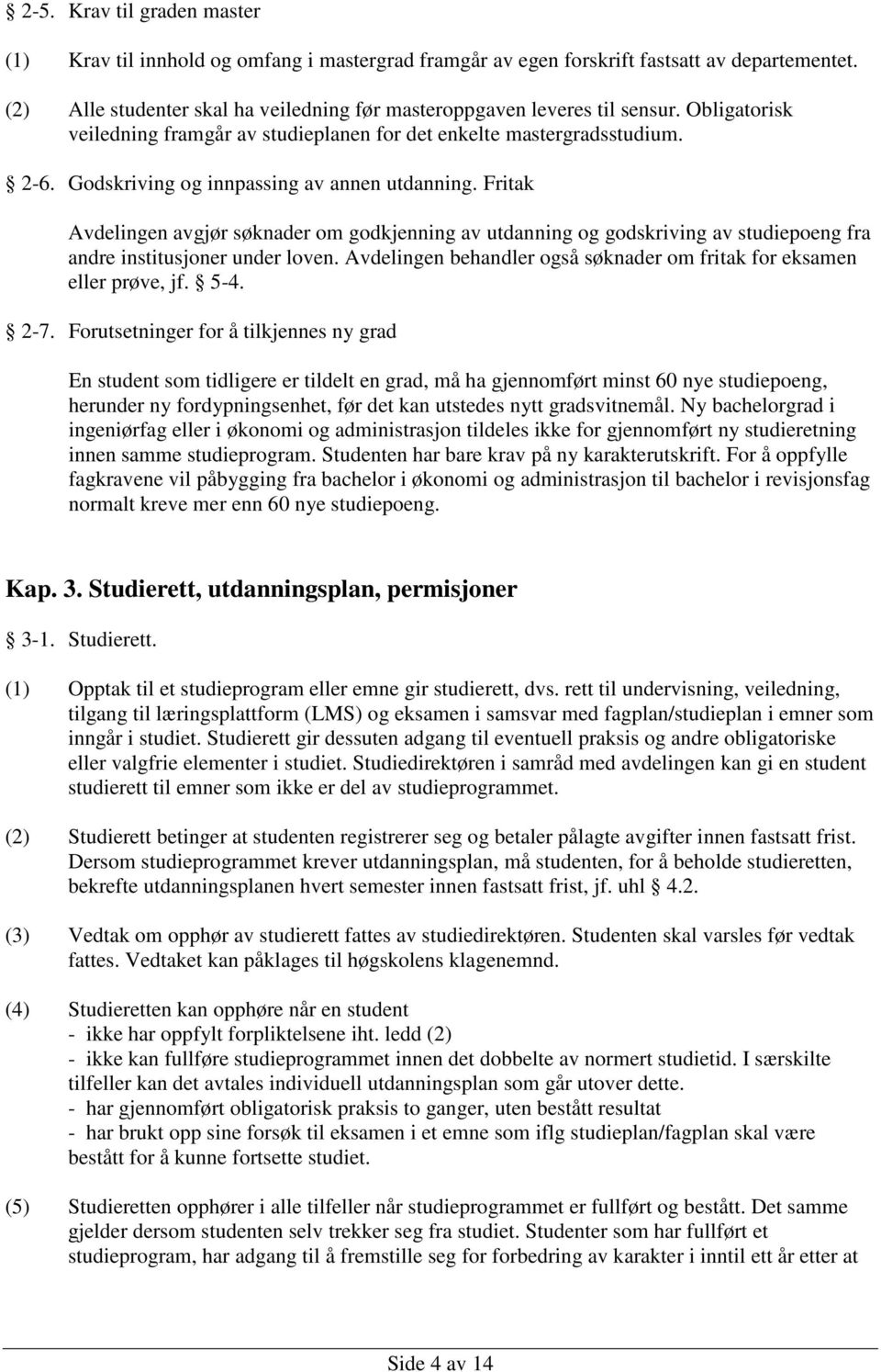 Godskriving og innpassing av annen utdanning. Fritak Avdelingen avgjør søknader om godkjenning av utdanning og godskriving av studiepoeng fra andre institusjoner under loven.